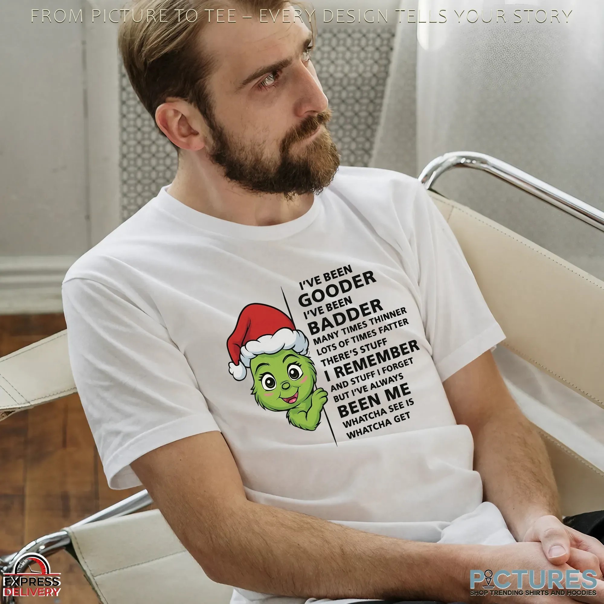 Grinch Baby I’ve Been Gooder I've Been Badder Many Times Thinner Lots Of Times Fatter There’s Stuff T Shirt