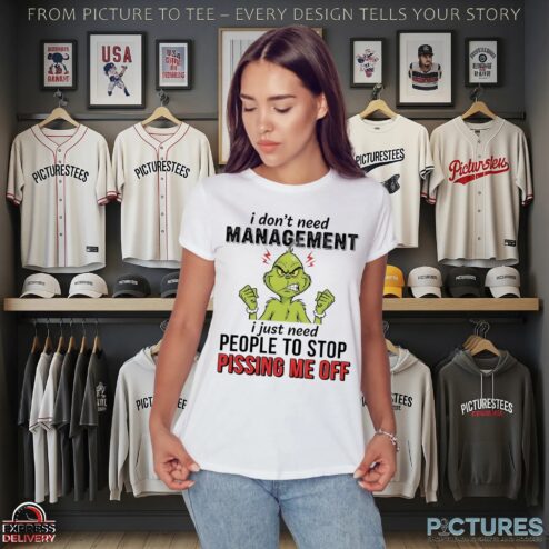 Grinch I Don't Need Management I Just Need People To Stop Pissing Me Off Christmas T Shirt