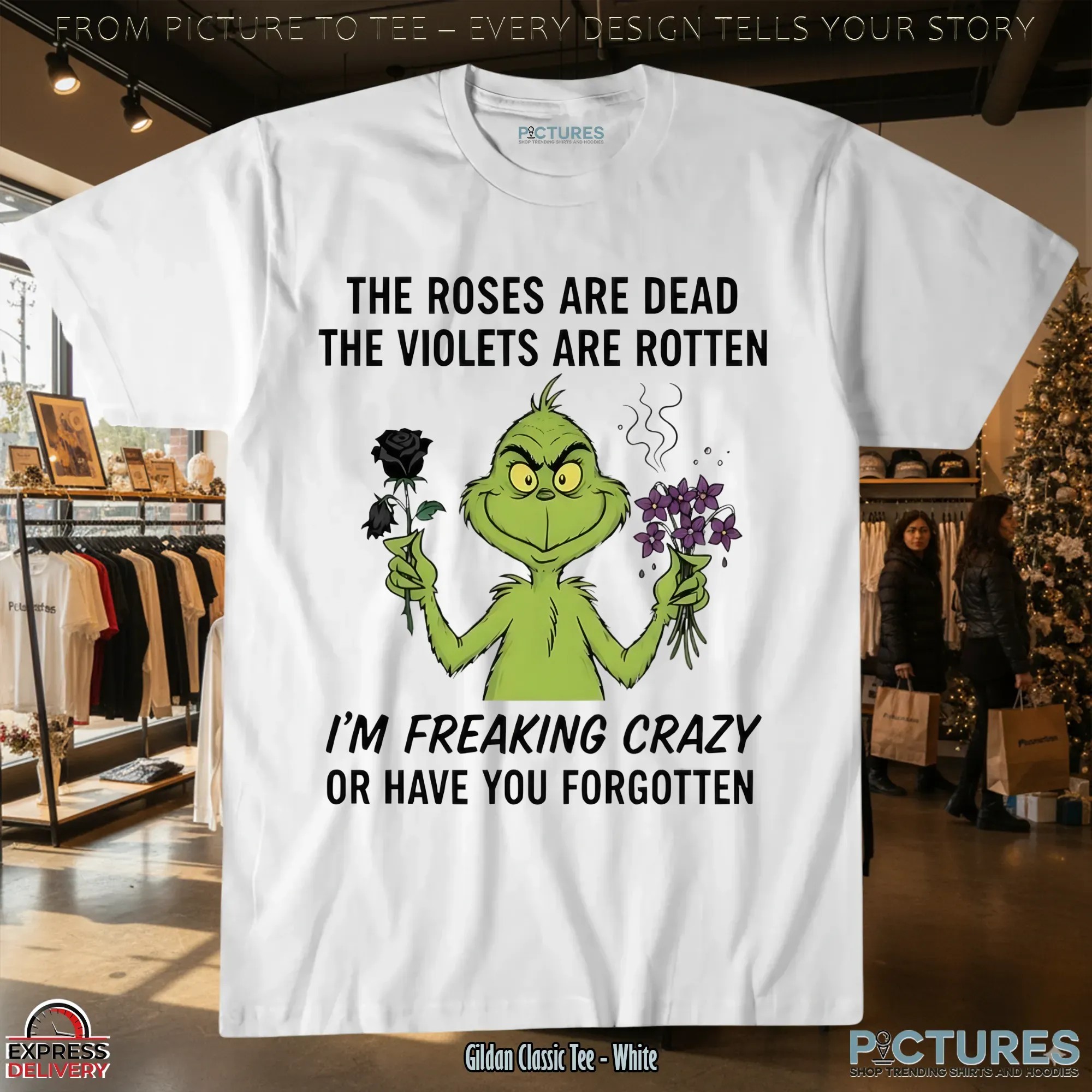 Grinch The Roses Are Dead The Violets Are Rotten I'm Freaking Crazy Or Have You Forgotten Christmas T Shirt