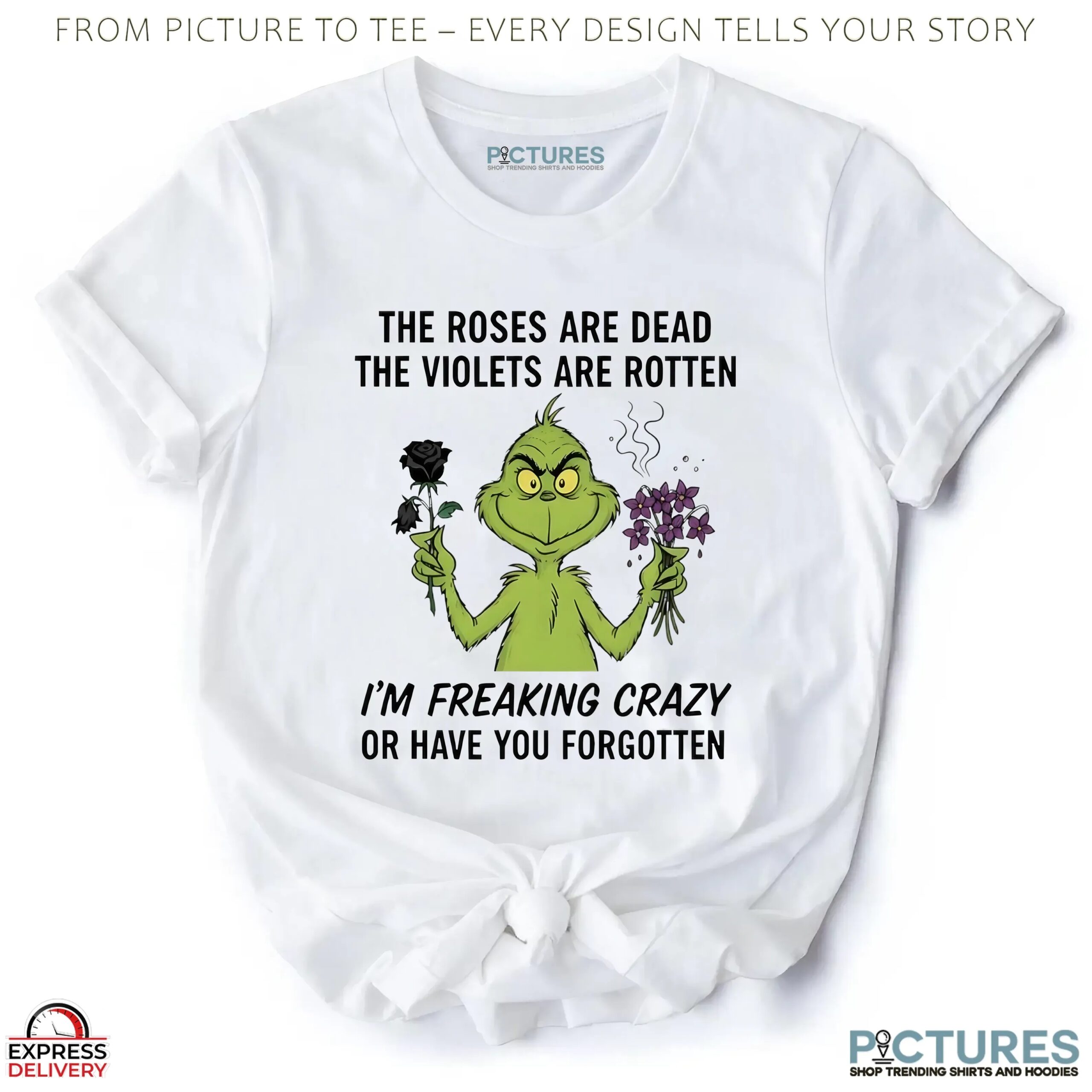 Grinch The Roses Are Dead The Violets Are Rotten I'm Freaking Crazy Or Have You Forgotten Christmas T Shirt