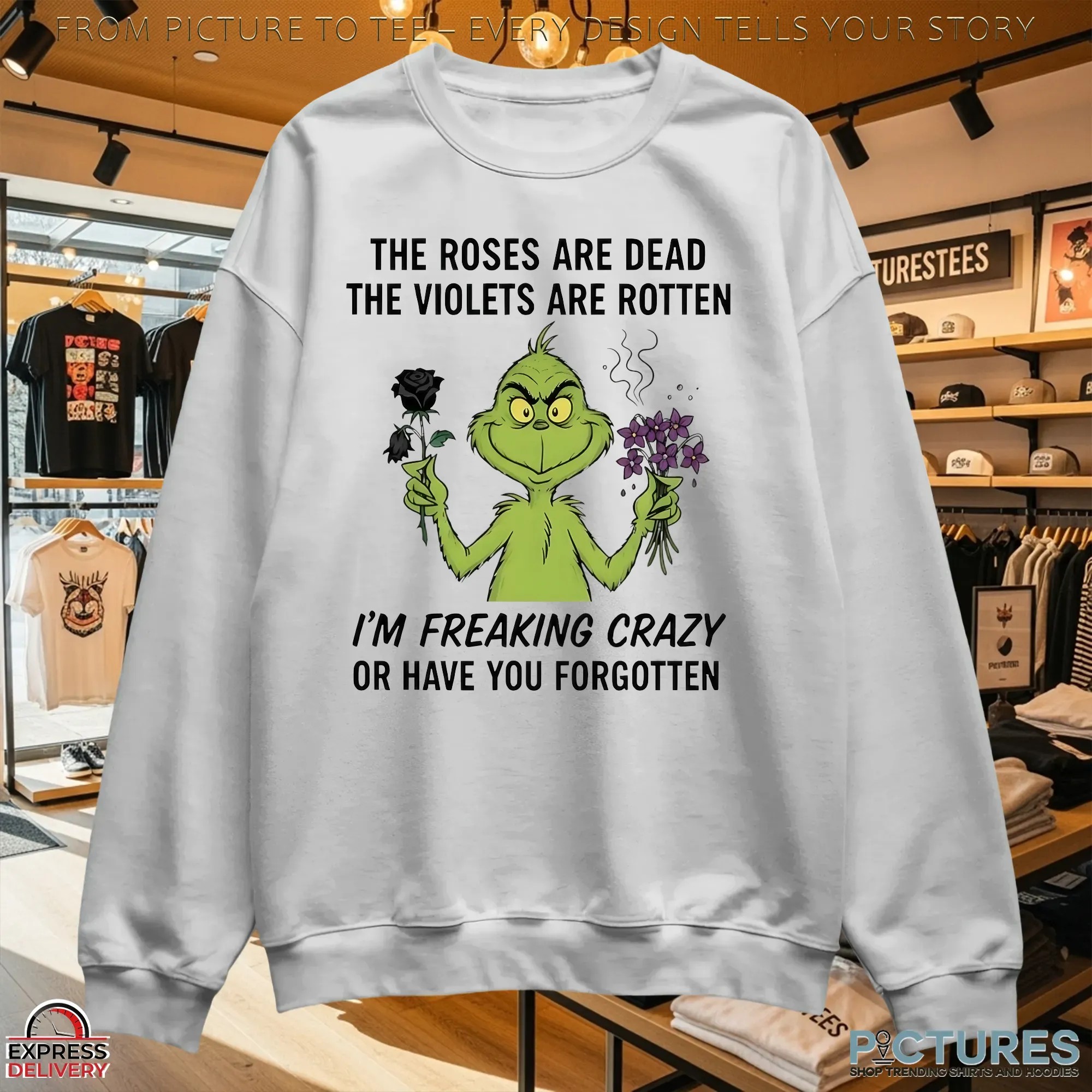 Grinch The Roses Are Dead The Violets Are Rotten I'm Freaking Crazy Or Have You Forgotten Christmas T Shirt