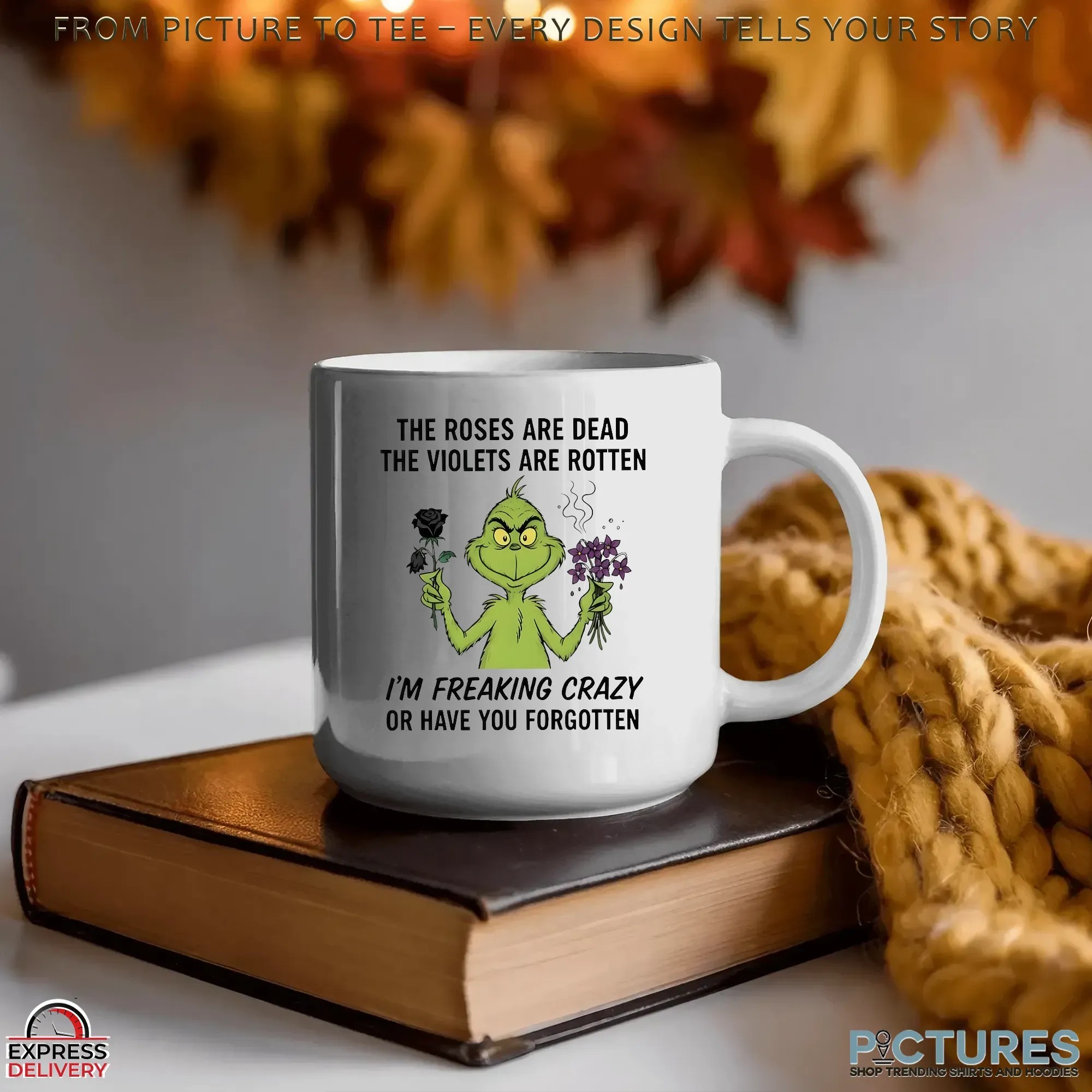 Grinch The Roses Are Dead The Violets Are Rotten I'm Freaking Crazy Or Have You Forgotten Christmas T Shirt