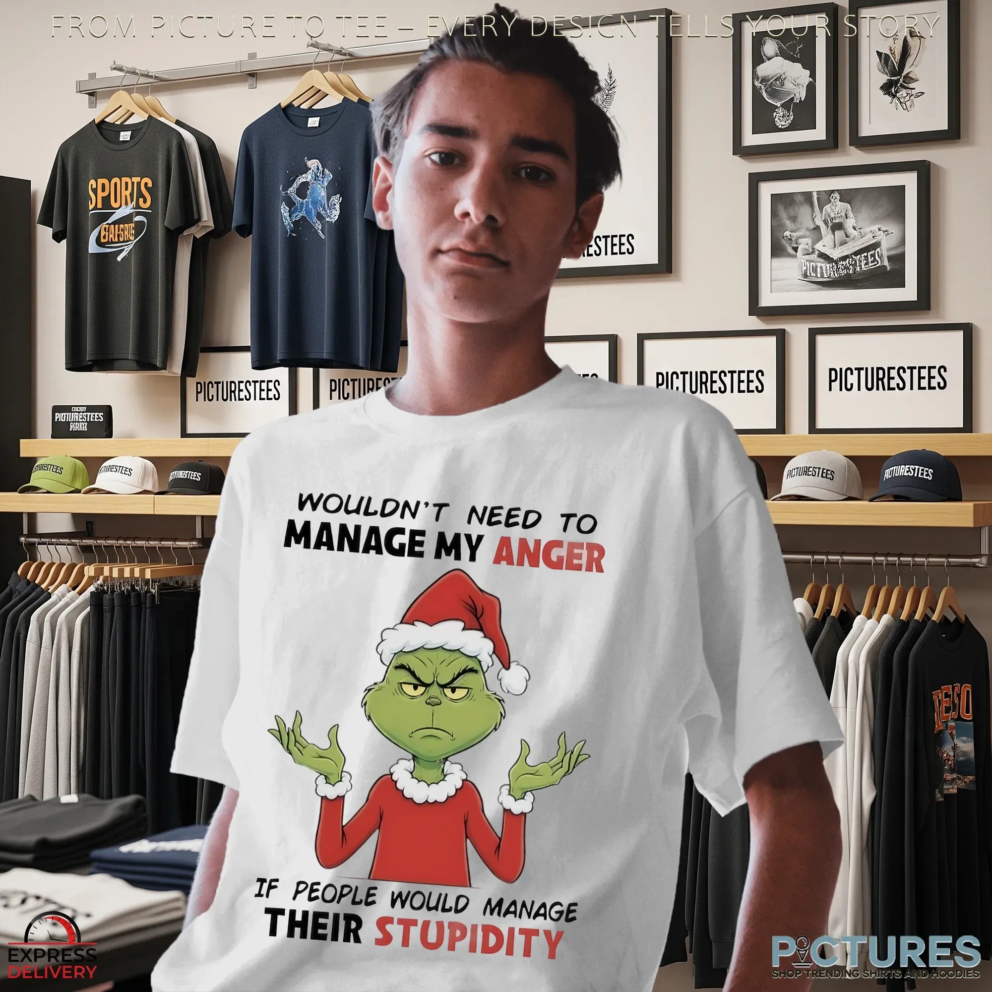 Grinch Wouldn’t Need To Manage My Anger If People Would Manage Their Stupidity Christmas T Shirt