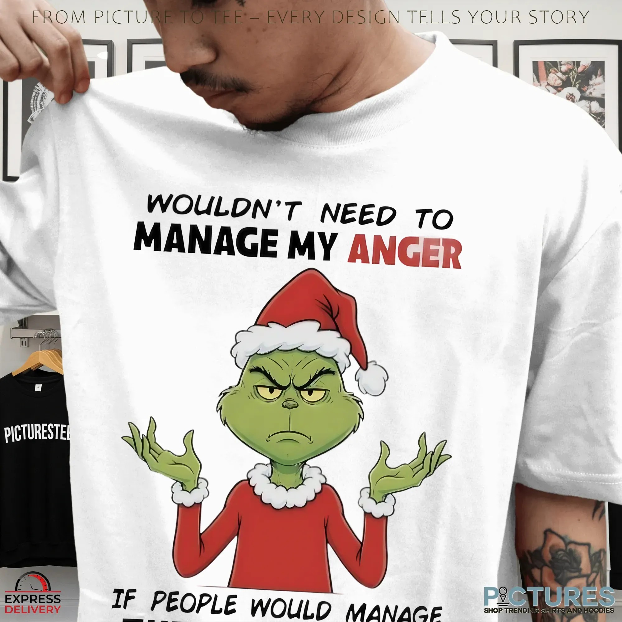 Grinch Wouldn’t Need To Manage My Anger If People Would Manage Their Stupidity Christmas T Shirt
