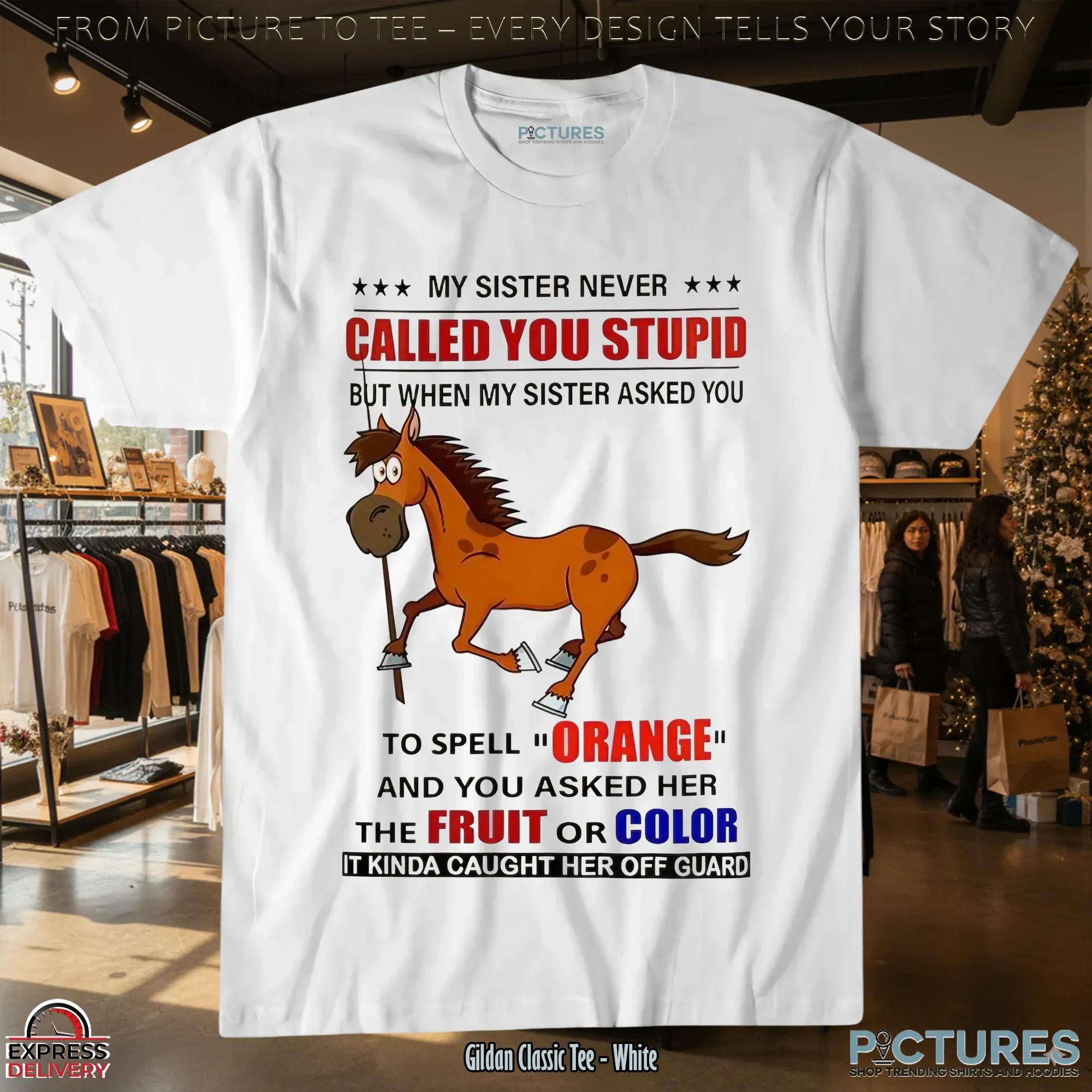 Horse My Sister Never Called You Stupid But When My Sister Asked You To Spell Orange T Shirt