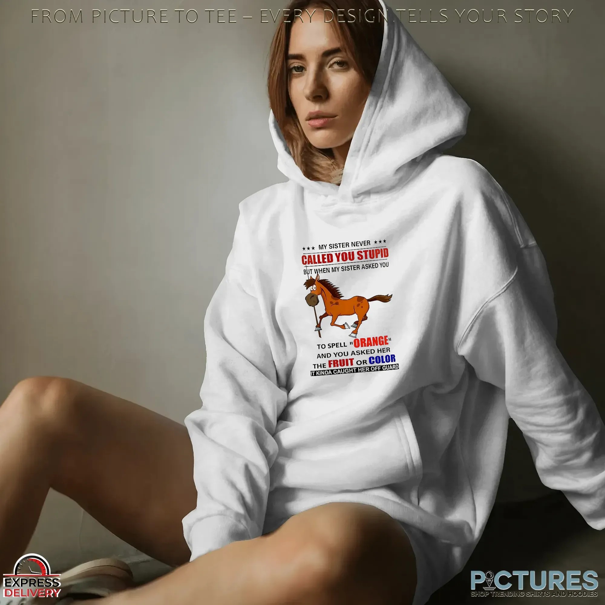 Horse My Sister Never Called You Stupid But When My Sister Asked You To Spell Orange T Shirt Horse My Sister Never Called You Stupid But When My Sister Asked You To Spell Orange T Shirt