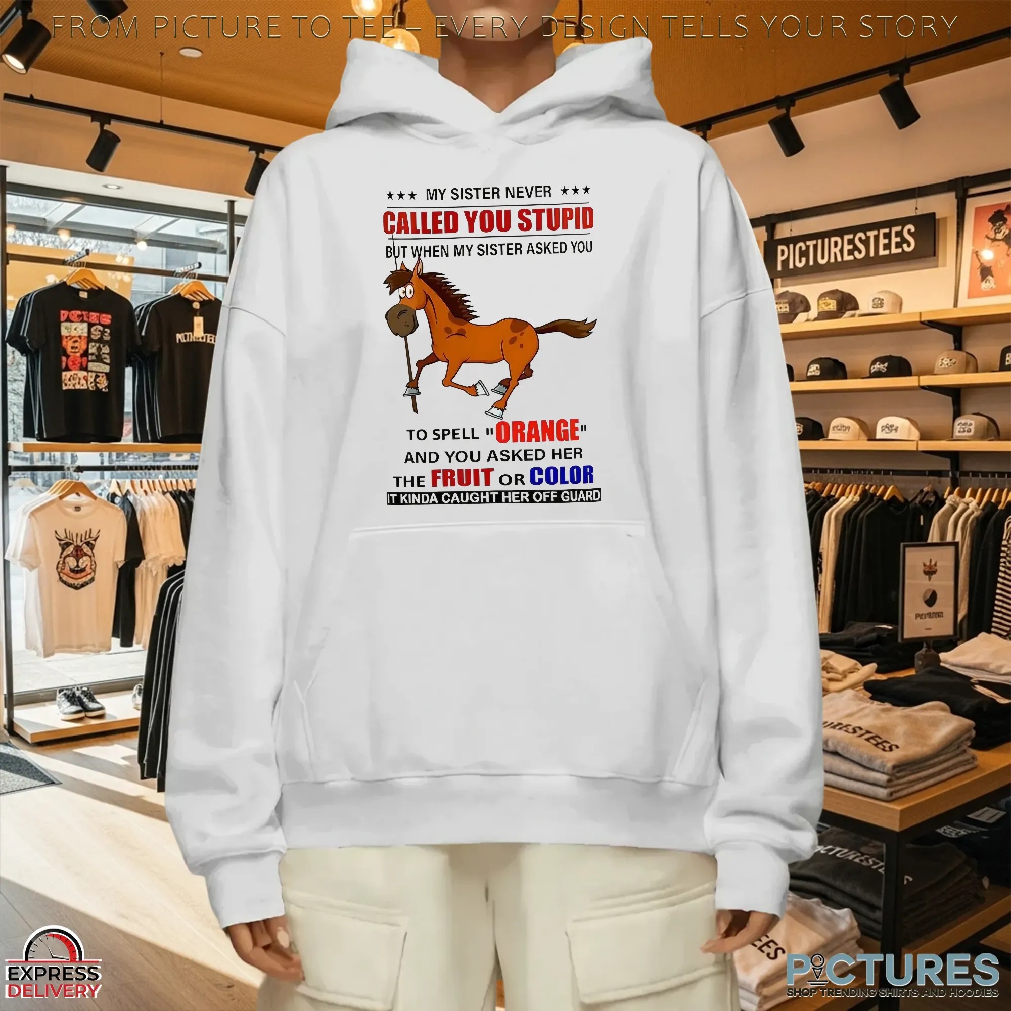 Horse My Sister Never Called You Stupid But When My Sister Asked You To Spell Orange T Shirt Horse My Sister Never Called You Stupid But When My Sister Asked You To Spell Orange T Shirt