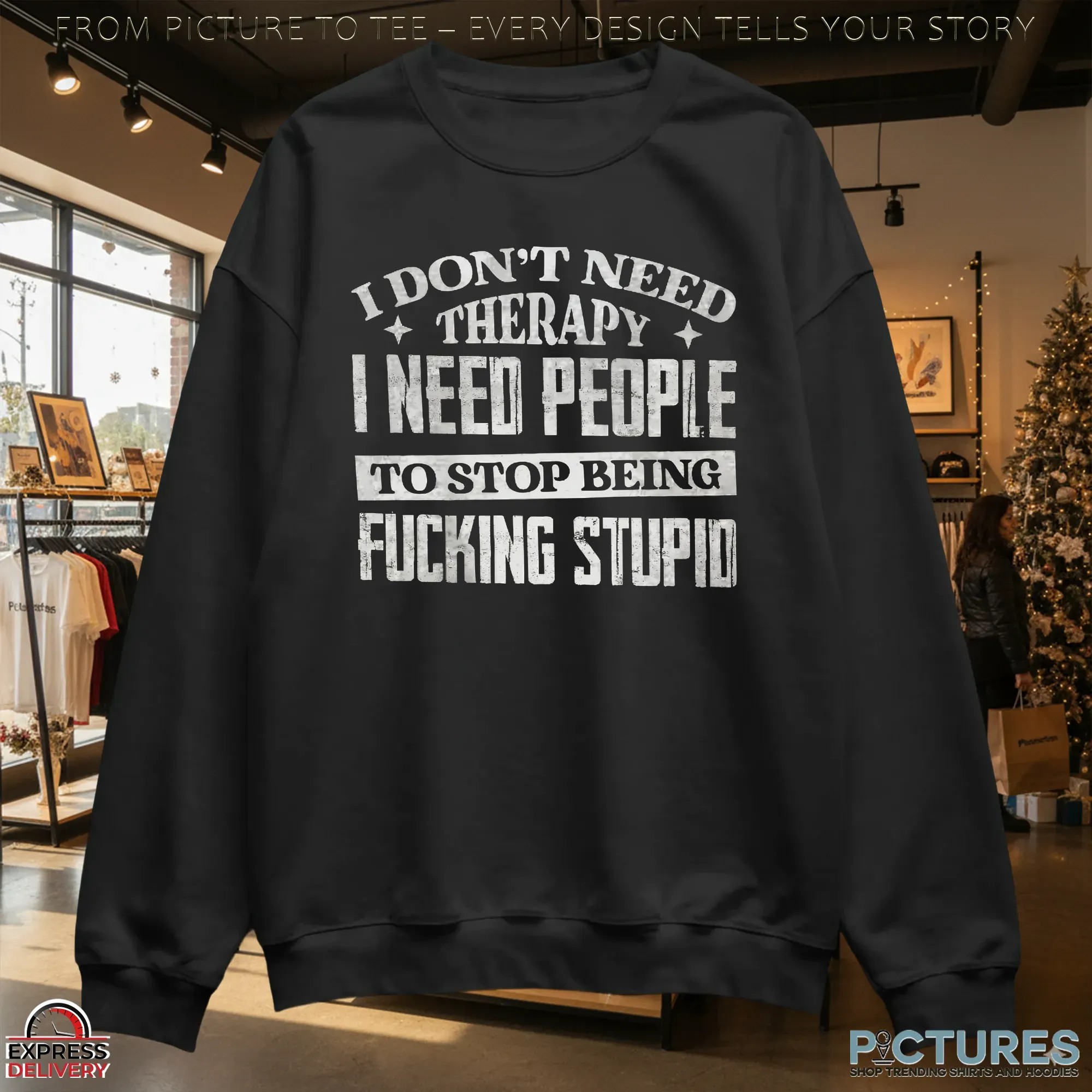 I Don't Need Therapy I Need People To Stop Being Fucking Stupid Statement T Shirt