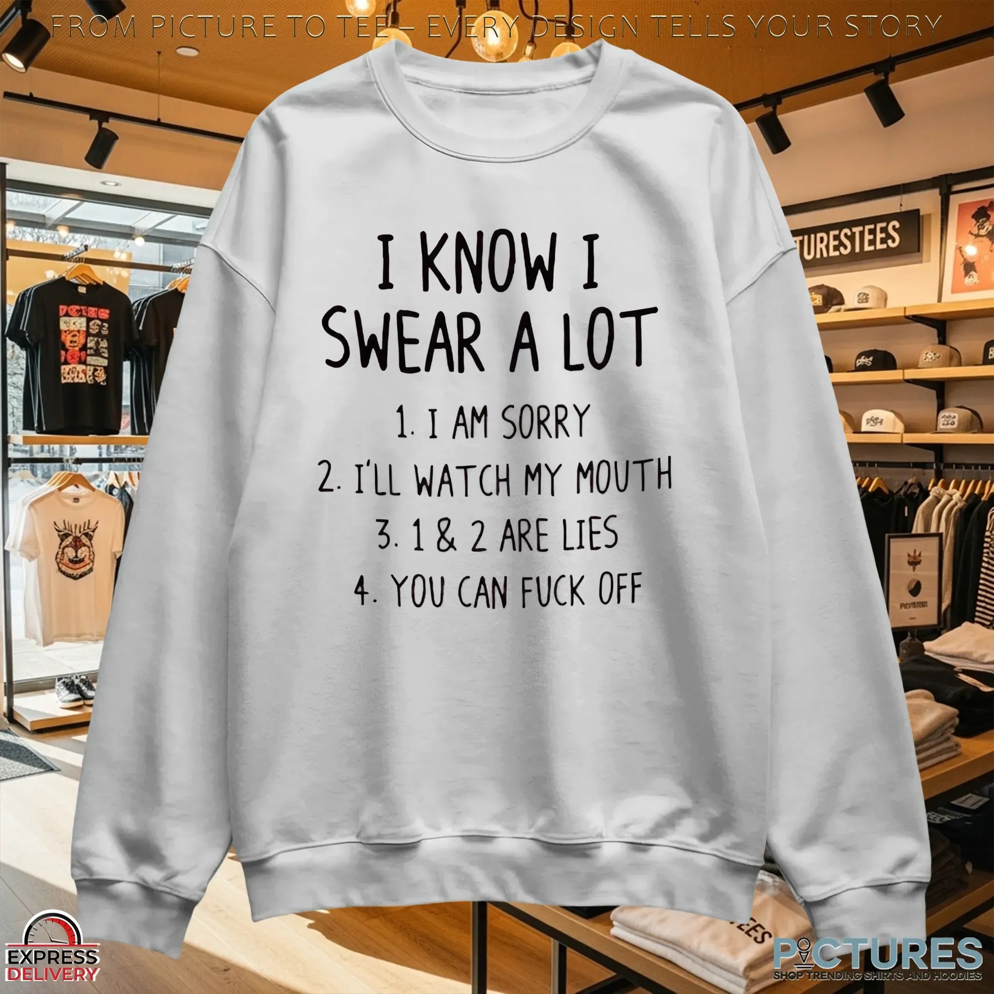 I Know I Swear A Lot 1. I Am Sorry 2. I'll Watch My Mouth 3. 1 & 2 Are Lies 4. You Can Fuck Off T Shirt