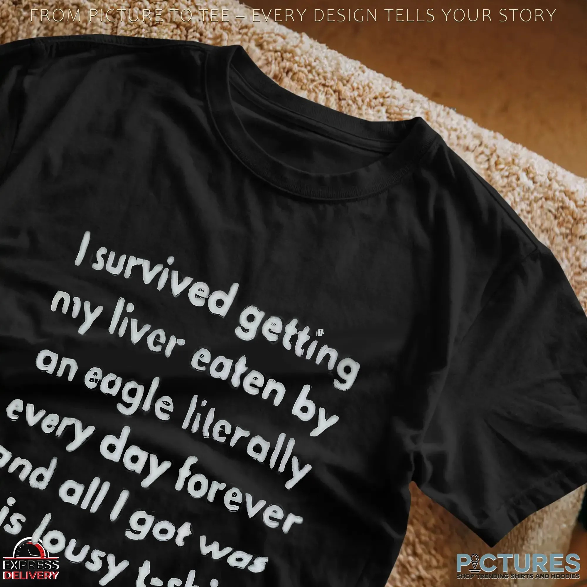 I Survived Getting My Liver Eaten By An Eagle Literally Every Day Forever And All I Got Was This Lousy T Shirt