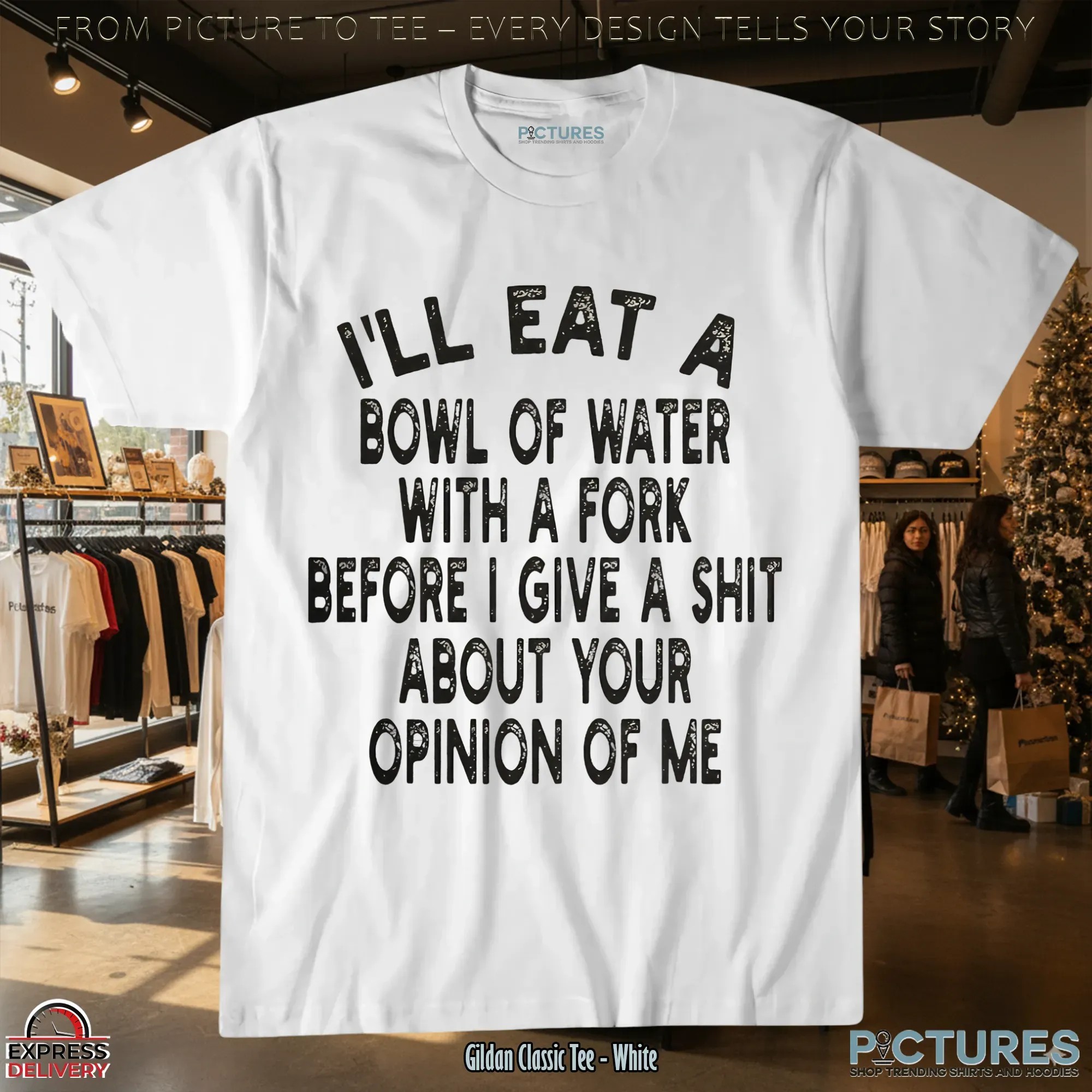 I'll Eat A Bowl Of Water With A Fork Before I Give A Shit About Your Opinion Of Me Meme T Shirt