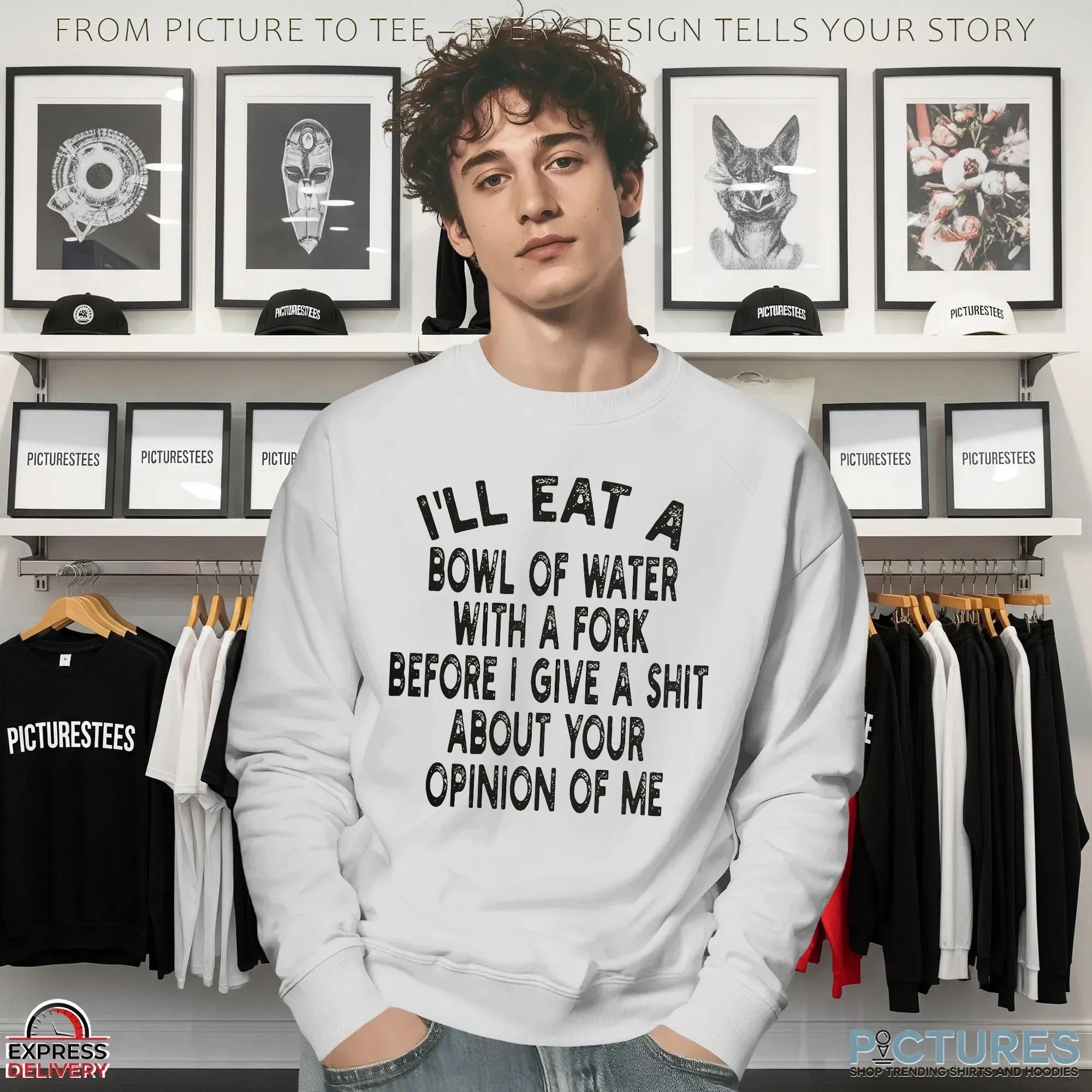 I'll Eat A Bowl Of Water With A Fork Before I Give A Shit About Your Opinion Of Me Meme T Shirt