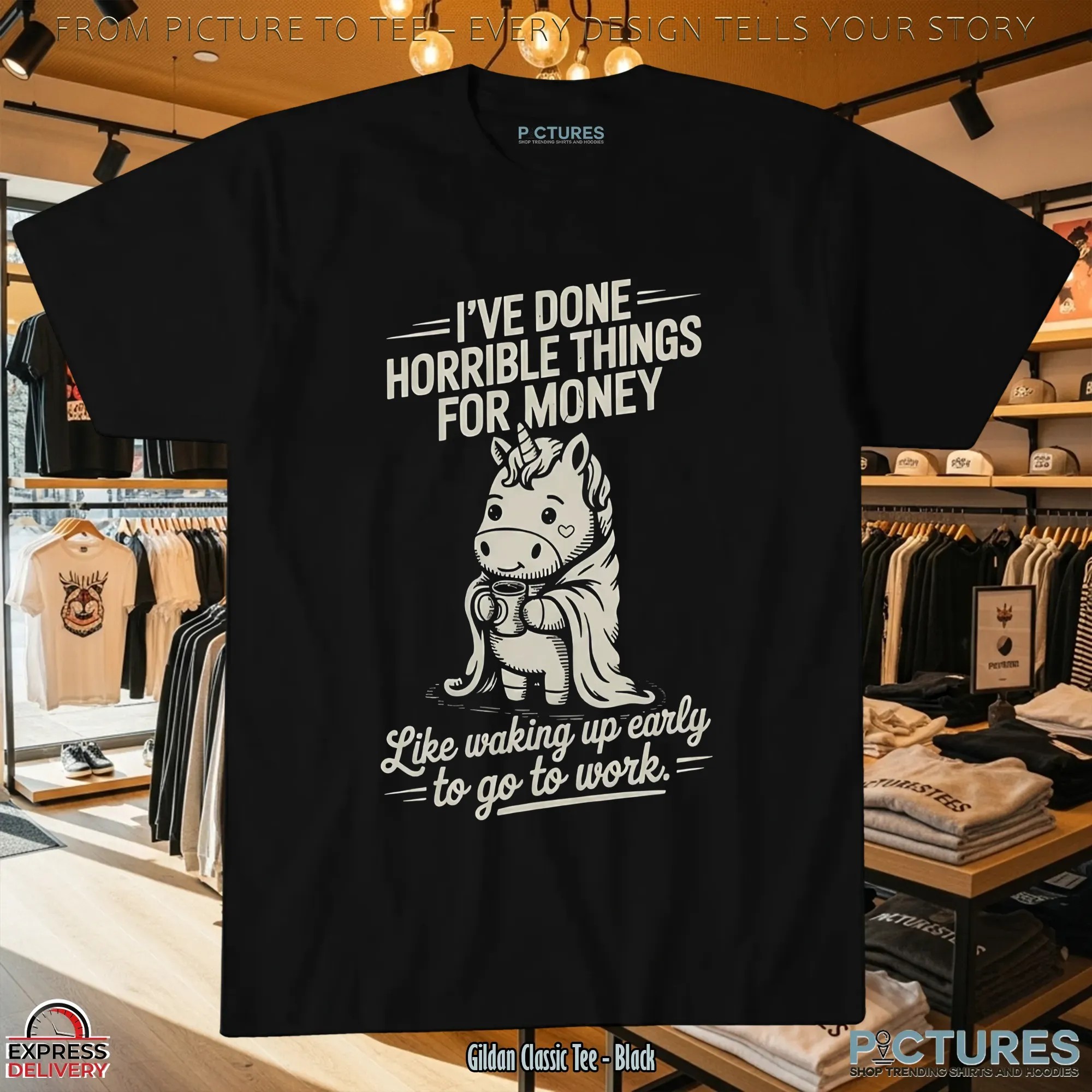 I've Done Horrible Things For Money Like Waking Up Early To Go To Work Unicorn T Shirt