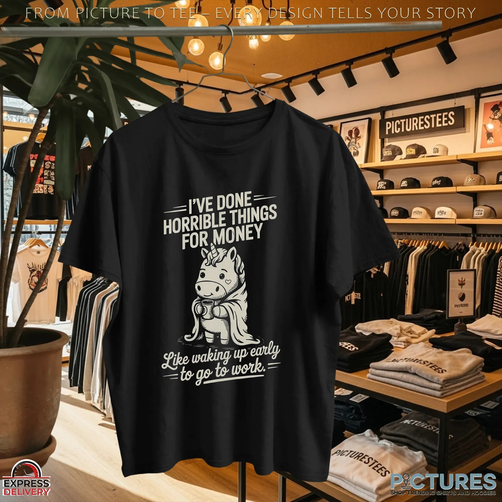I've Done Horrible Things For Money Like Waking Up Early To Go To Work Unicorn T Shirt