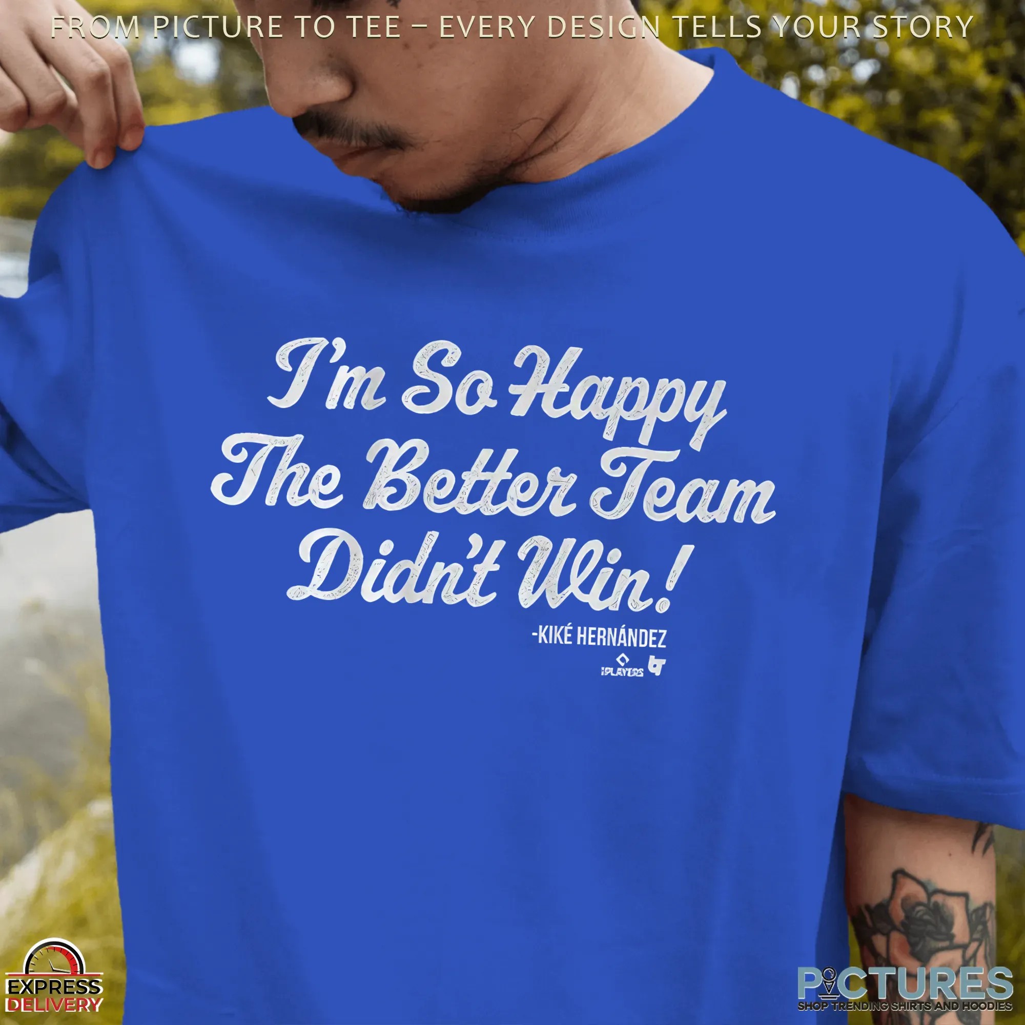 Kiké Hernandez On IG I'm So Glad The Better Team Didn't Win T Shirt