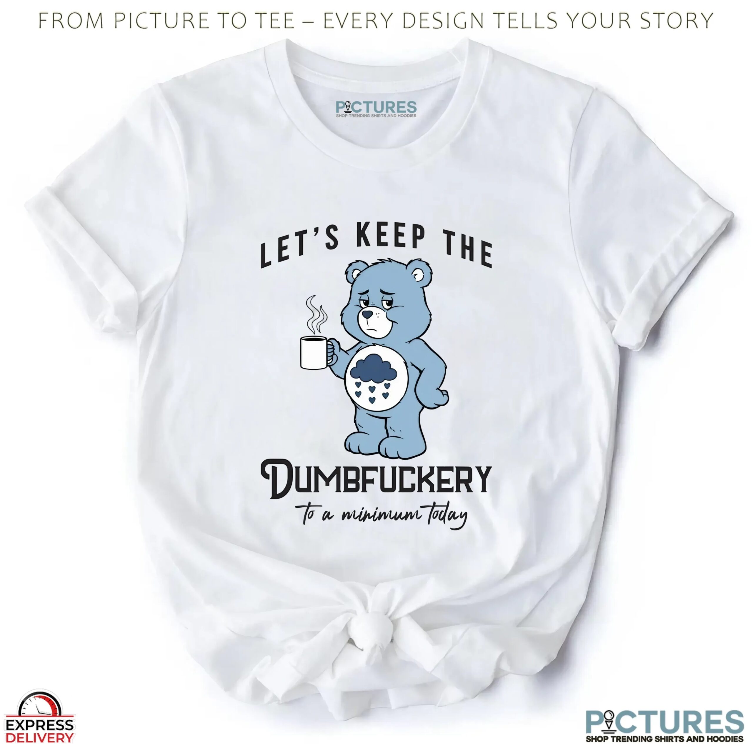 Let's Keep The Dumbfuckery To A Minimum Today Bear T Shirt