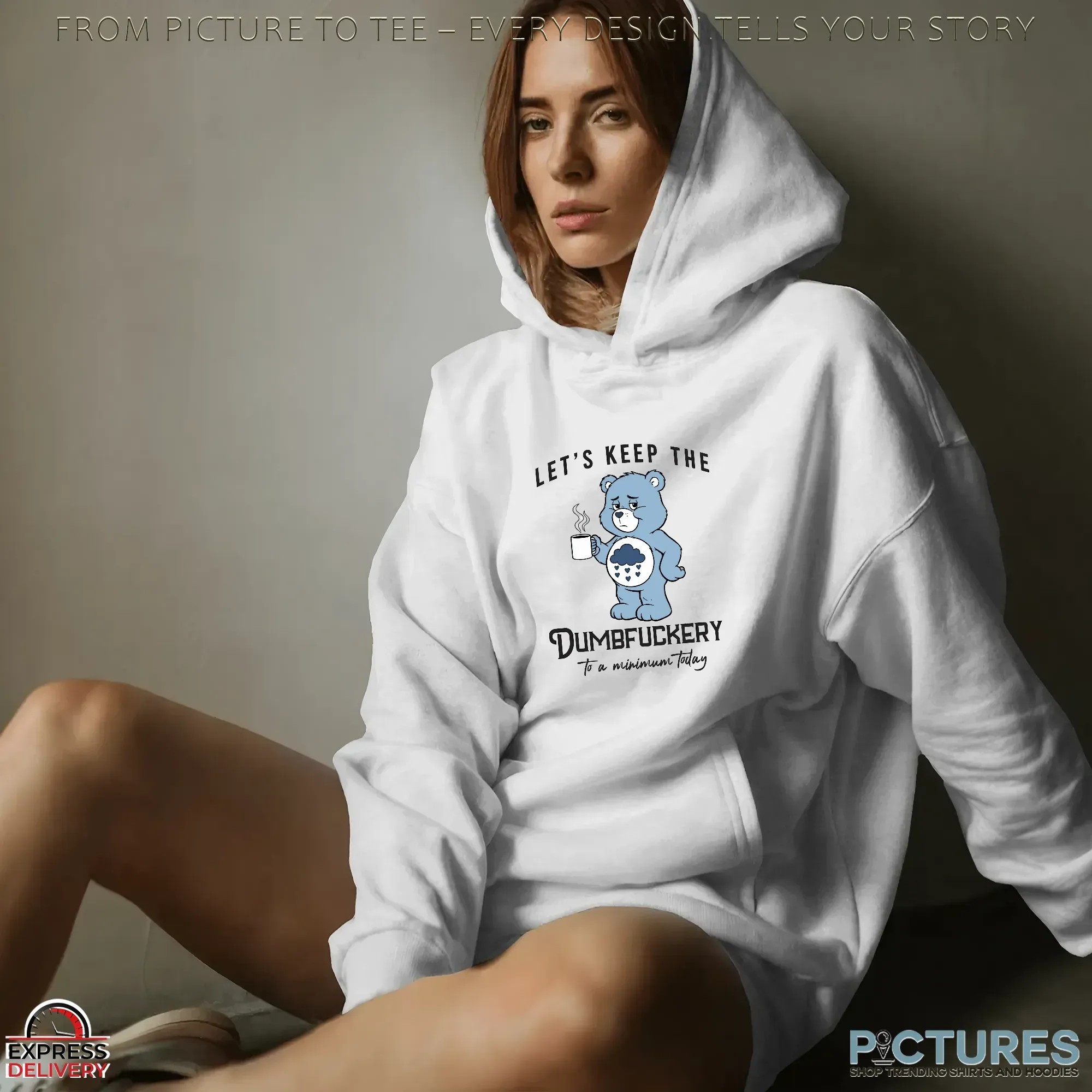 Let's Keep The Dumbfuckery To A Minimum Today Bear T Shirt