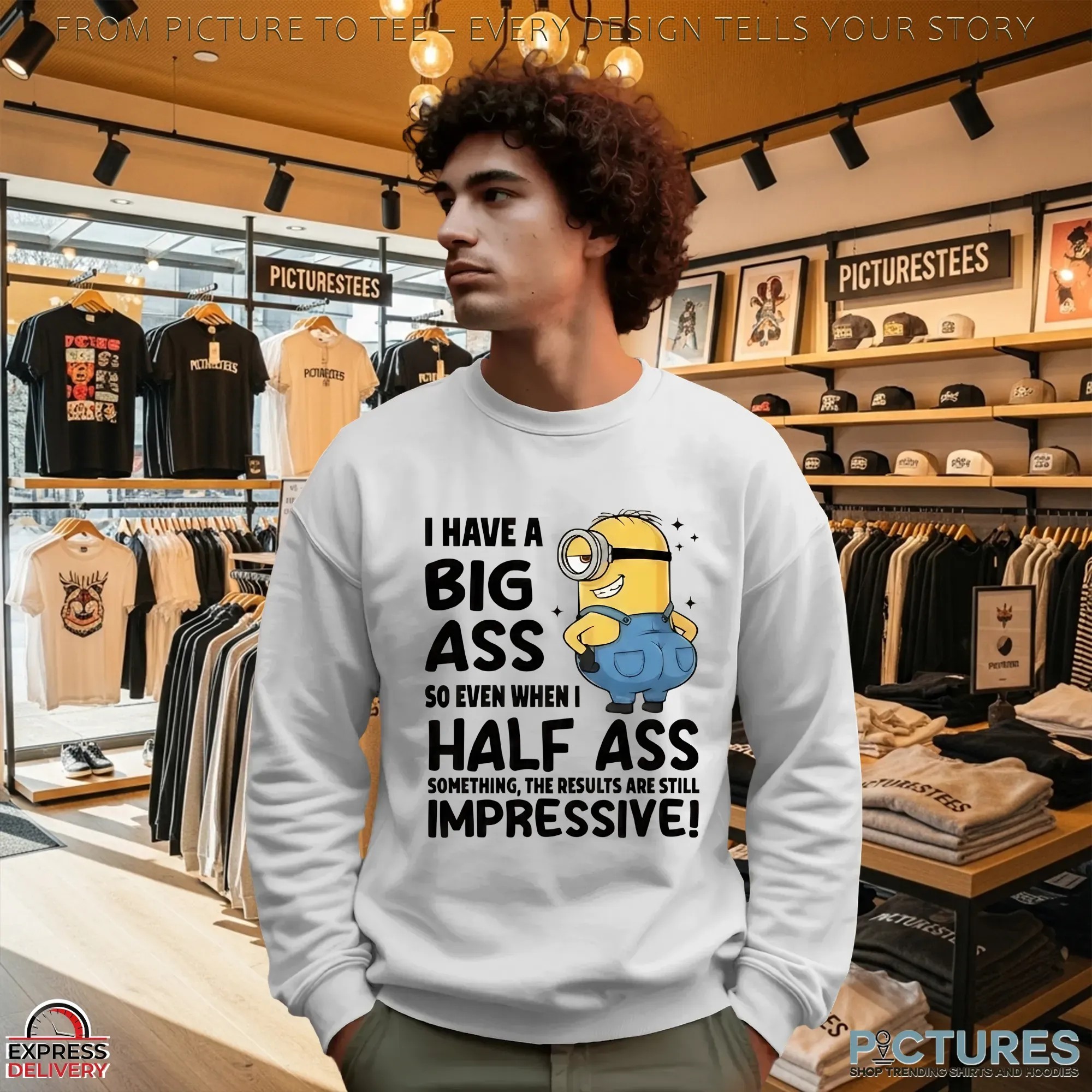 Minion I Have A Big Ass So Even When I Half Ass Something The Results Are Still Impressive T Shirt