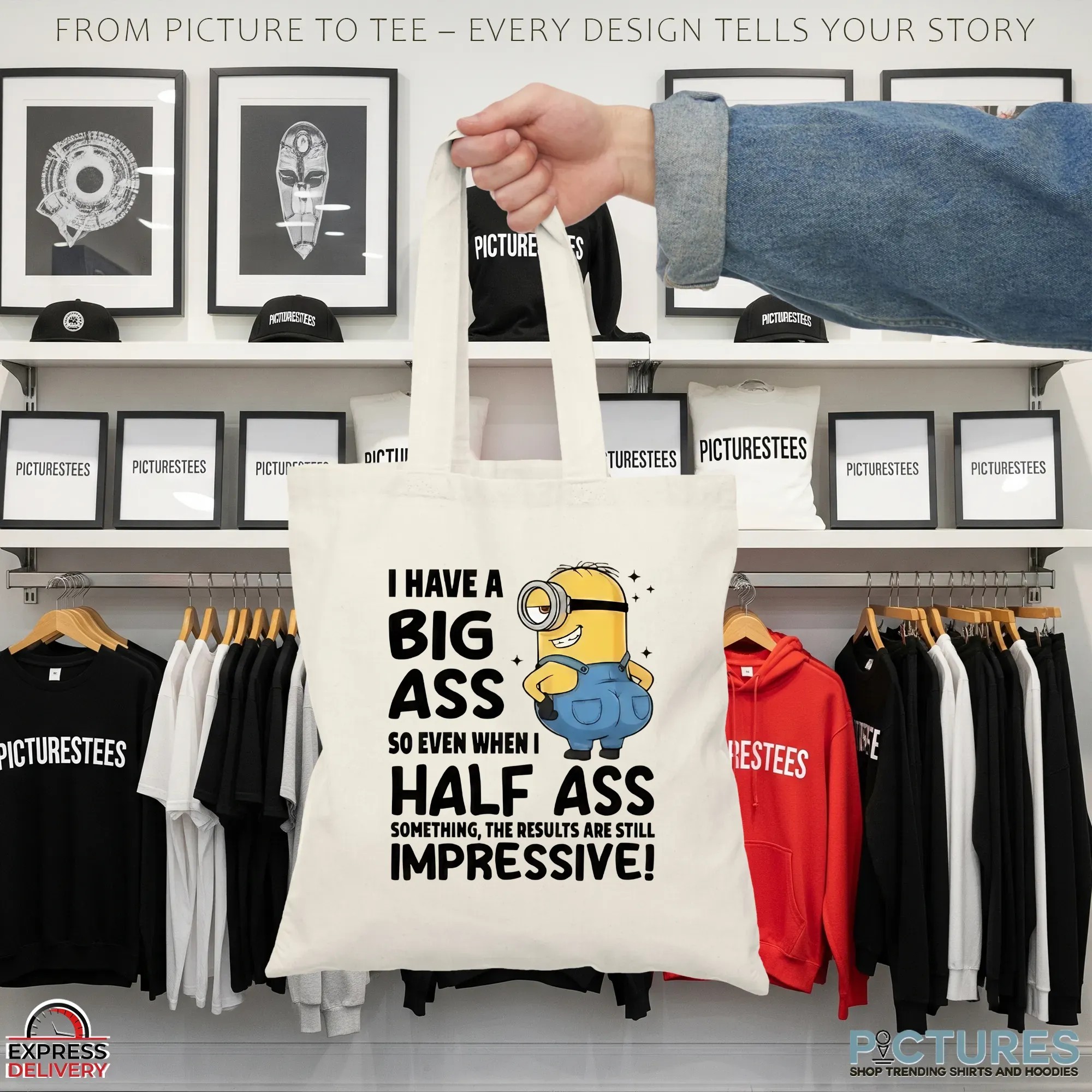 Minion I Have A Big Ass So Even When I Half Ass Something The Results Are Still Impressive T Shirt