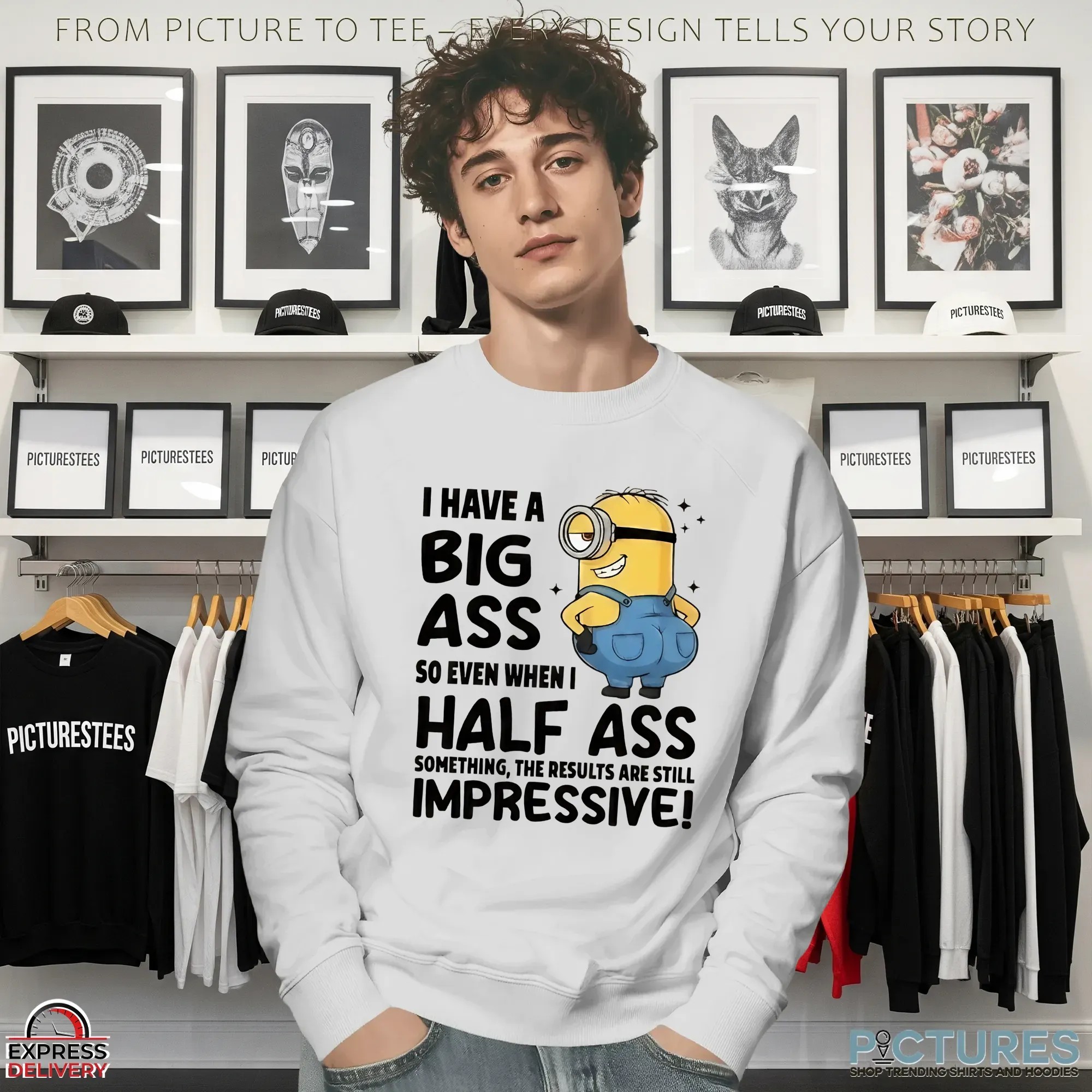 Minion I Have A Big Ass So Even When I Half Ass Something The Results Are Still Impressive T Shirt