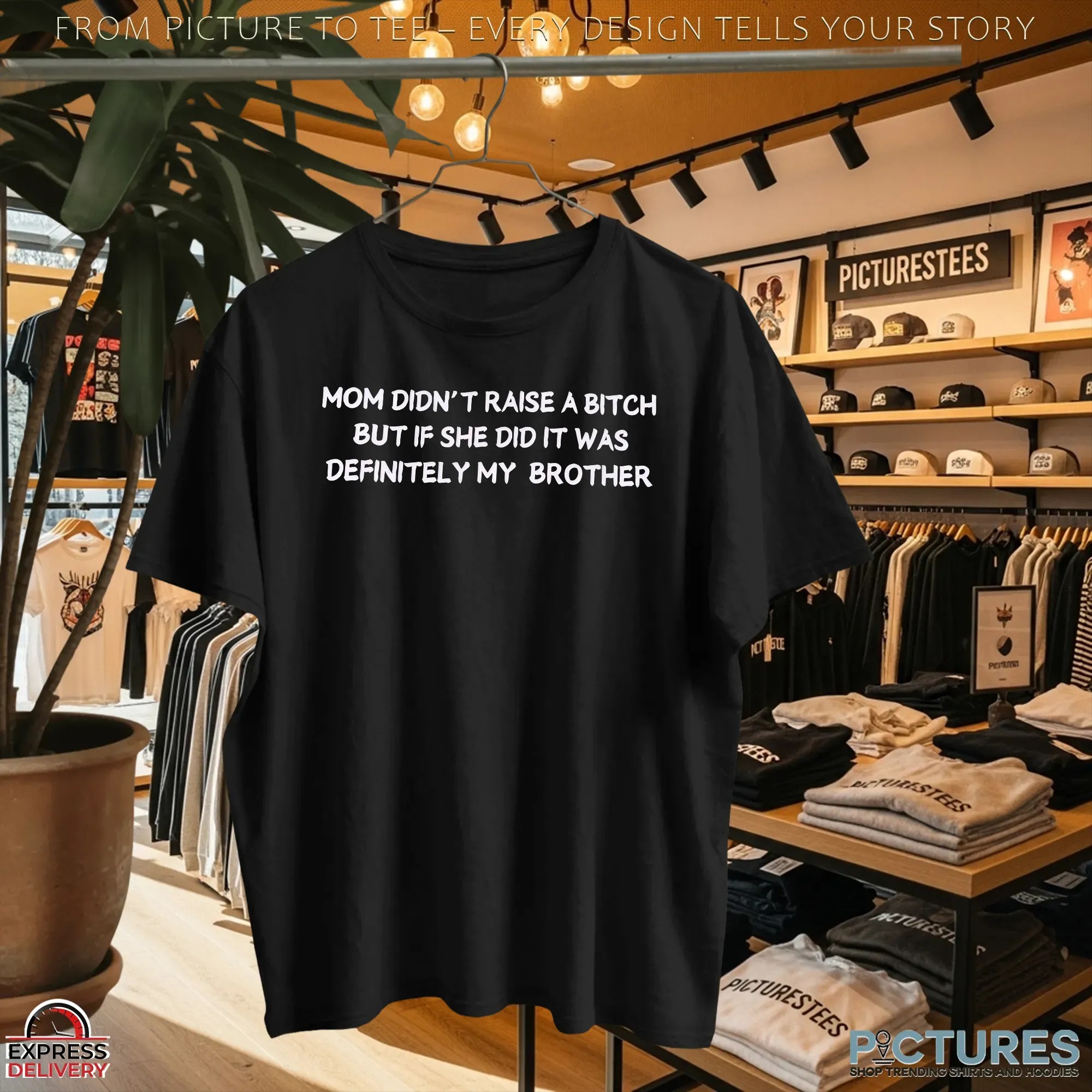 Mom Didn't Raise A Bitch But If She Did It Was Definitely My Brother Meme T Shirt