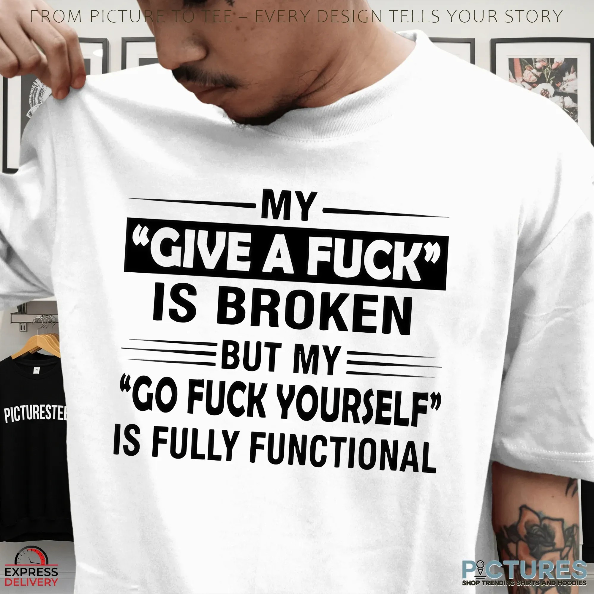 My Give A Fuck Is Broken But My Go Fuck Yourself Is Fully Functional Statement T Shirt