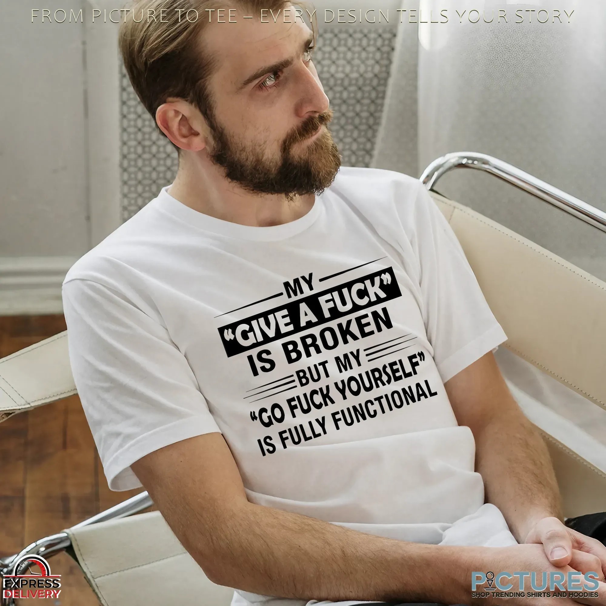 My Give A Fuck Is Broken But My Go Fuck Yourself Is Fully Functional Statement T Shirt