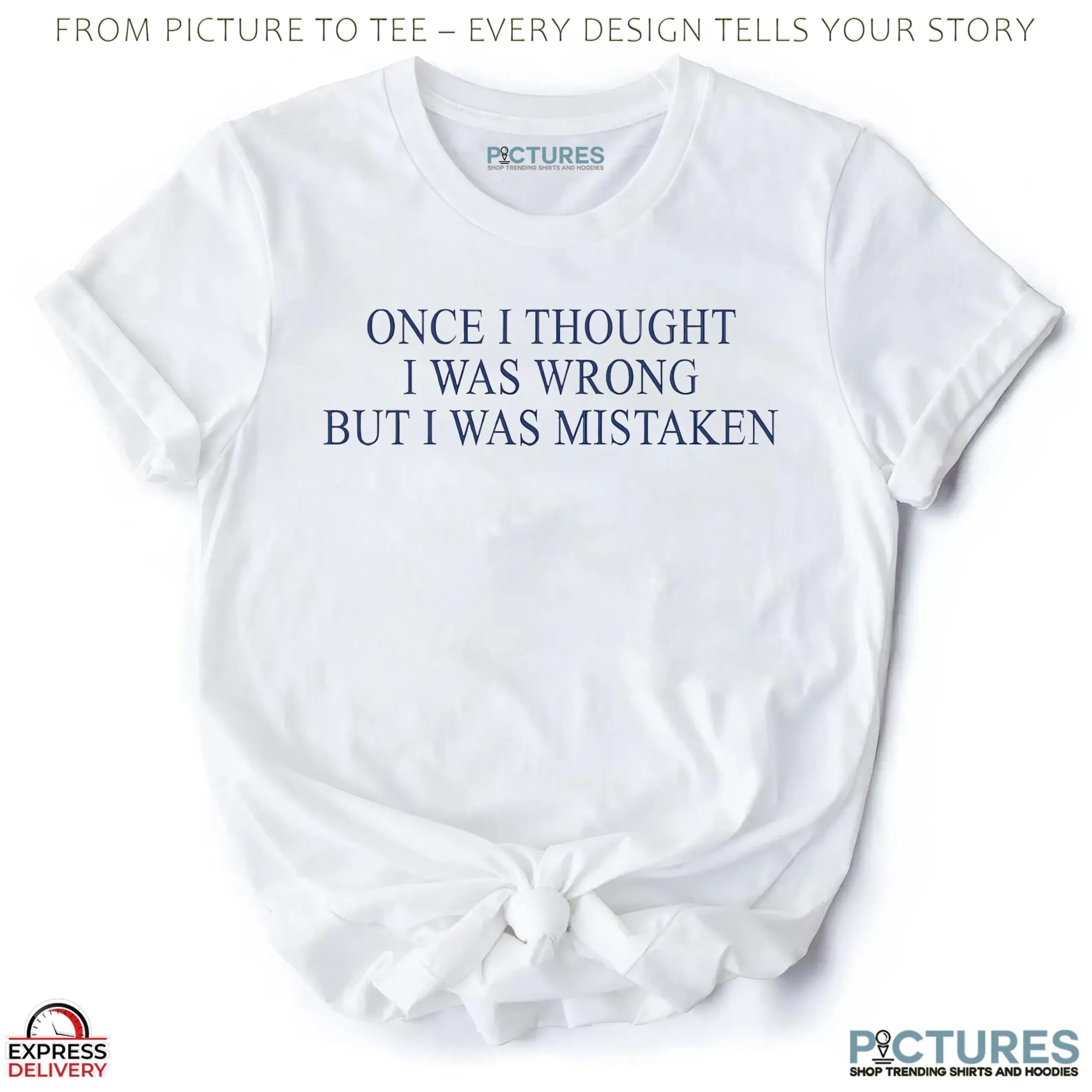 Once I Thought I Was Wrong But I Was Mistaken T Shirt