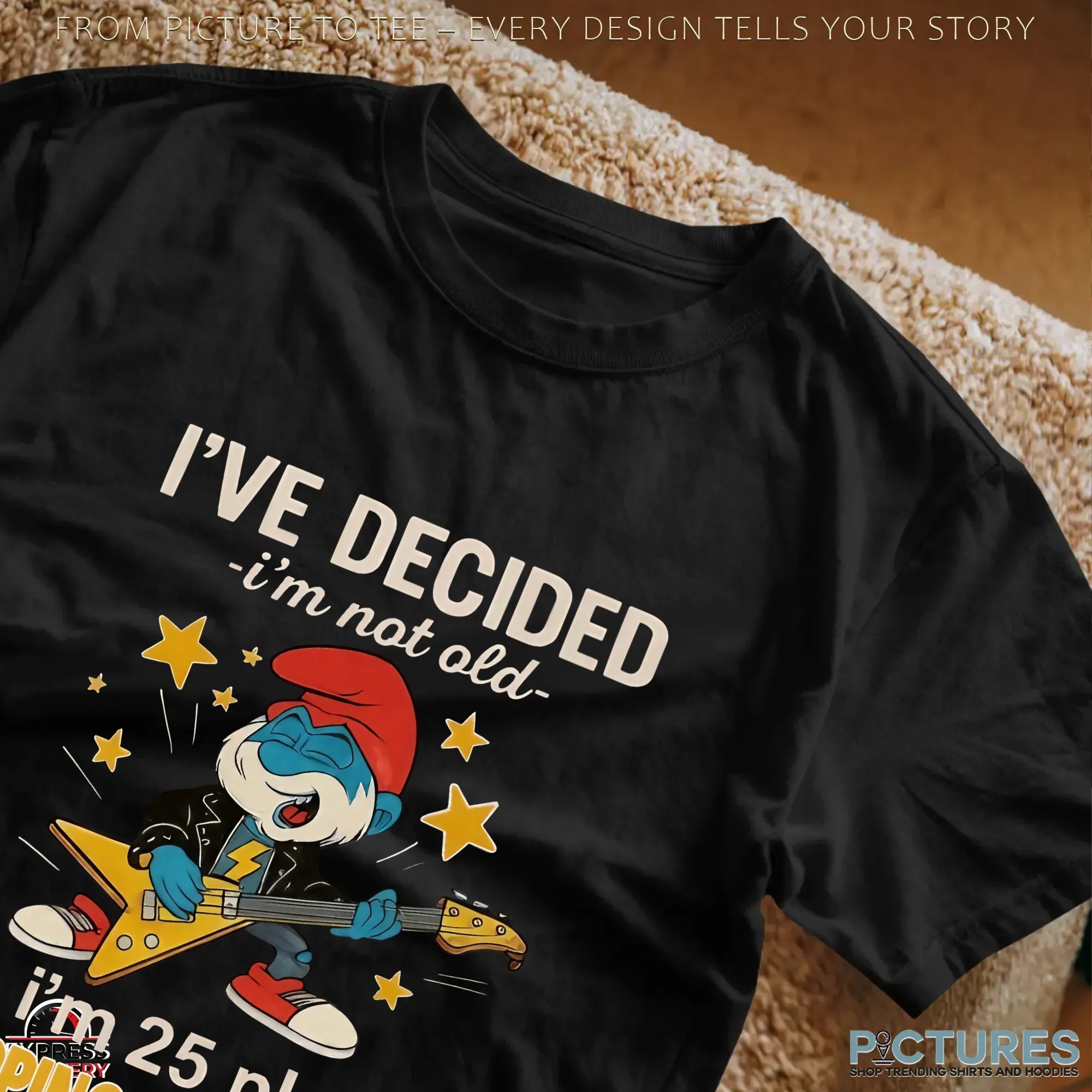 Papa Smurf I've Decided I'm Not Old I'm 25 Plus Shipping & Handling Meme T Shirt