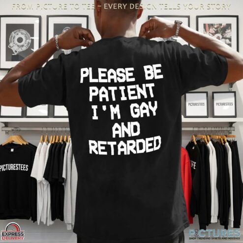 Please Be Patient I'm Gay And Retarded LGBT T Shirt