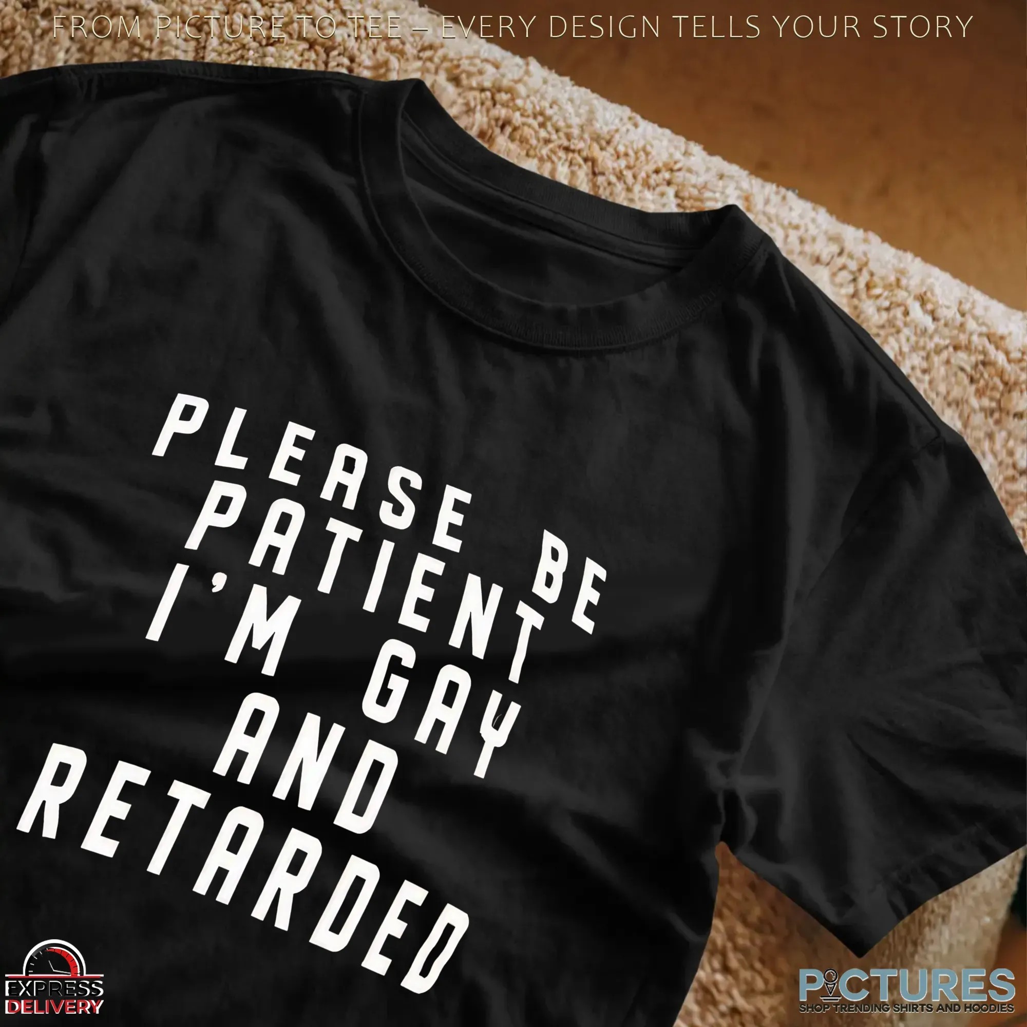 Please Be Patient I'm Gay And Retarded T Shirt Please Be Patient I'm Gay And Retarded T Shirt