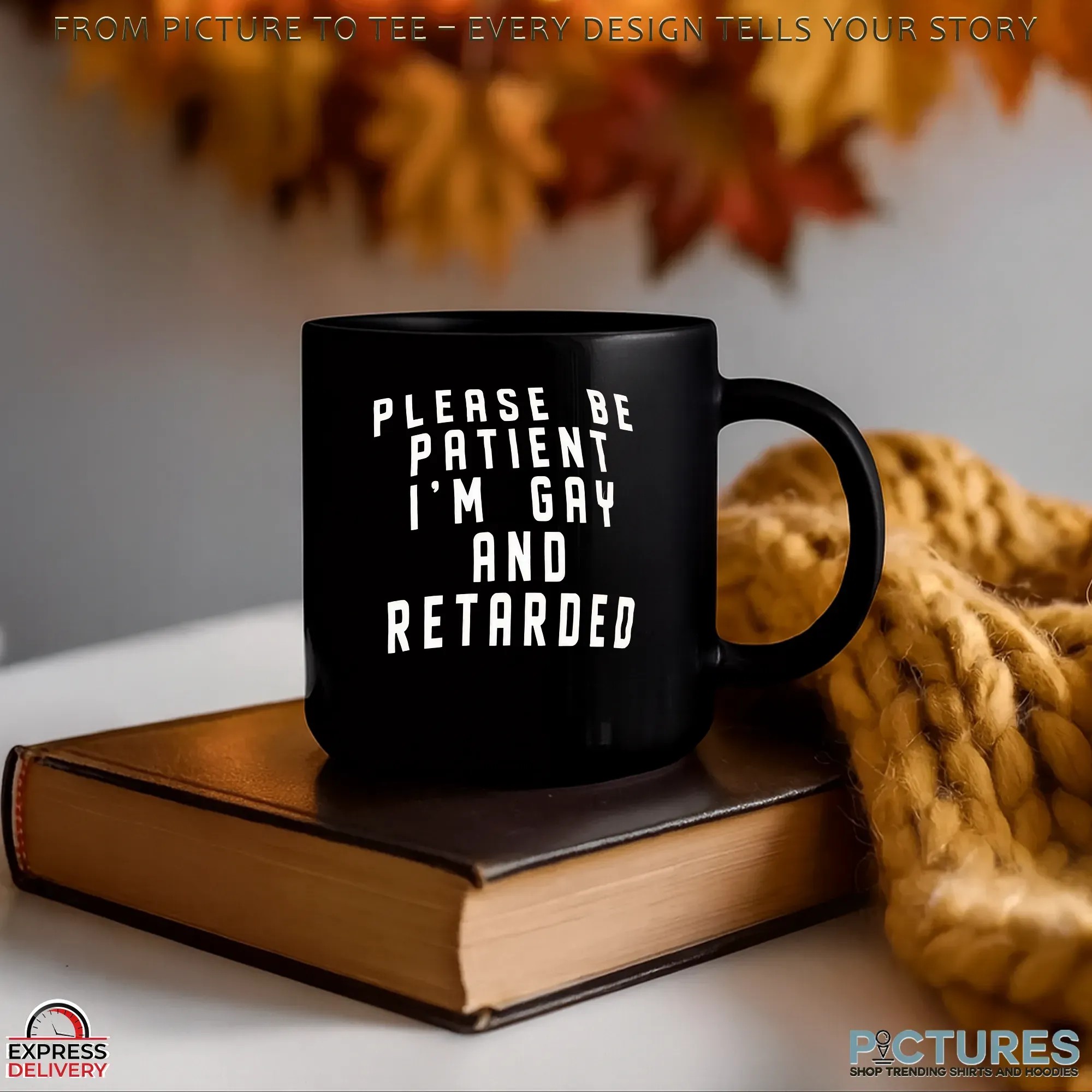 Please Be Patient I'm Gay And Retarded T Shirt Please Be Patient I'm Gay And Retarded T Shirt