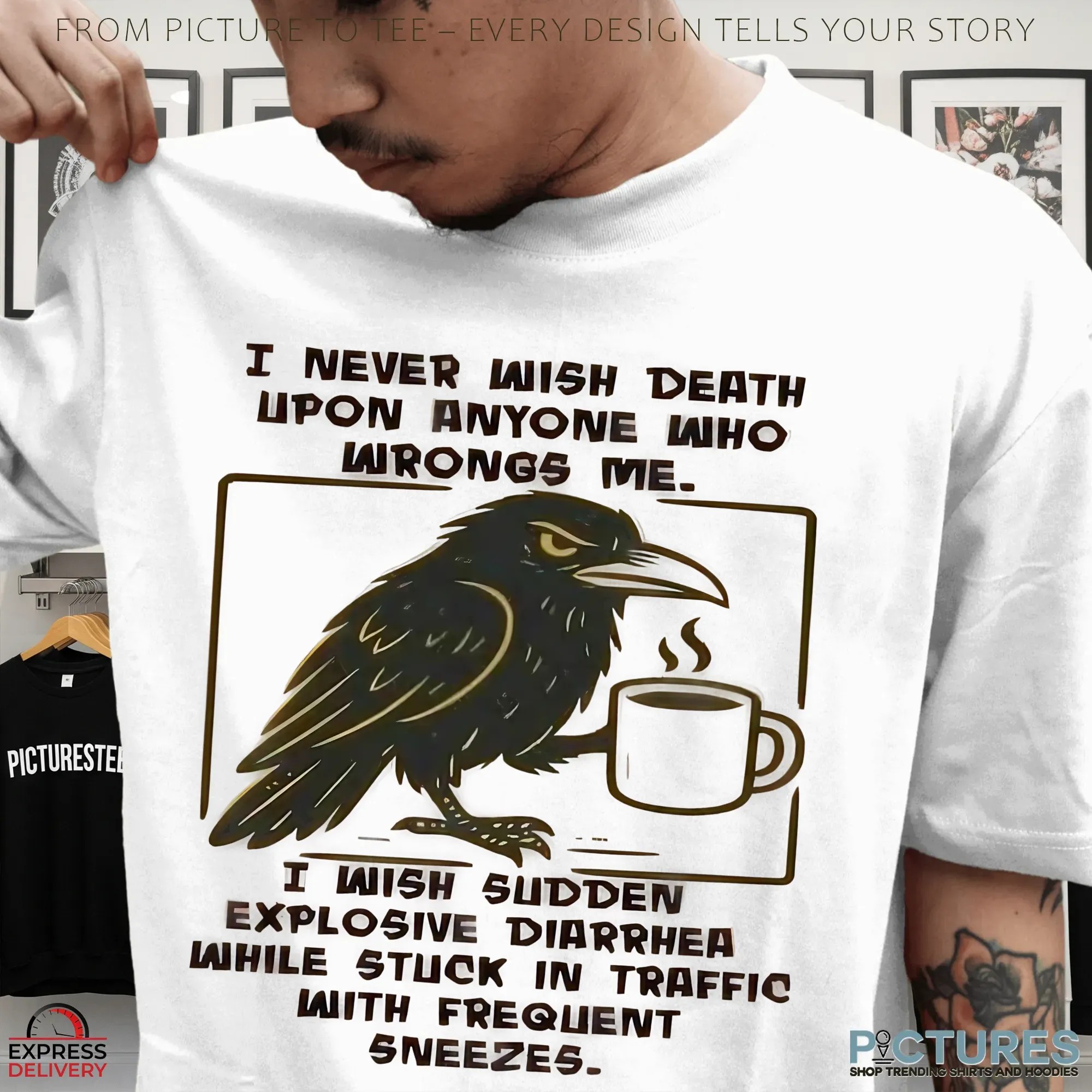 Raven Coffee I Never Wish Death Upon Anyone Who Wrongs Me I Wish Sudden Explosive Diarrhea While Stuck In Traffic Auth Frequent Sneezes T Shirt