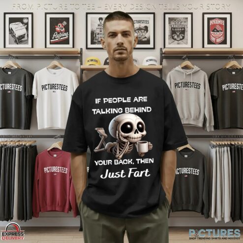 Skeleton If People Are Talking Behind Your Back Then Just Fart Meme T Shirt