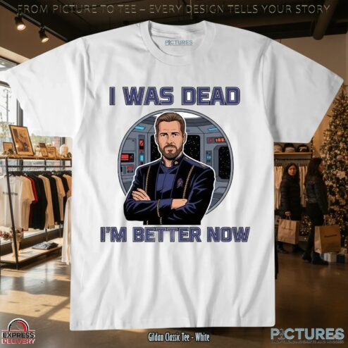 Star Trek William Riker I Was Dead I'm Better Now T Shirt