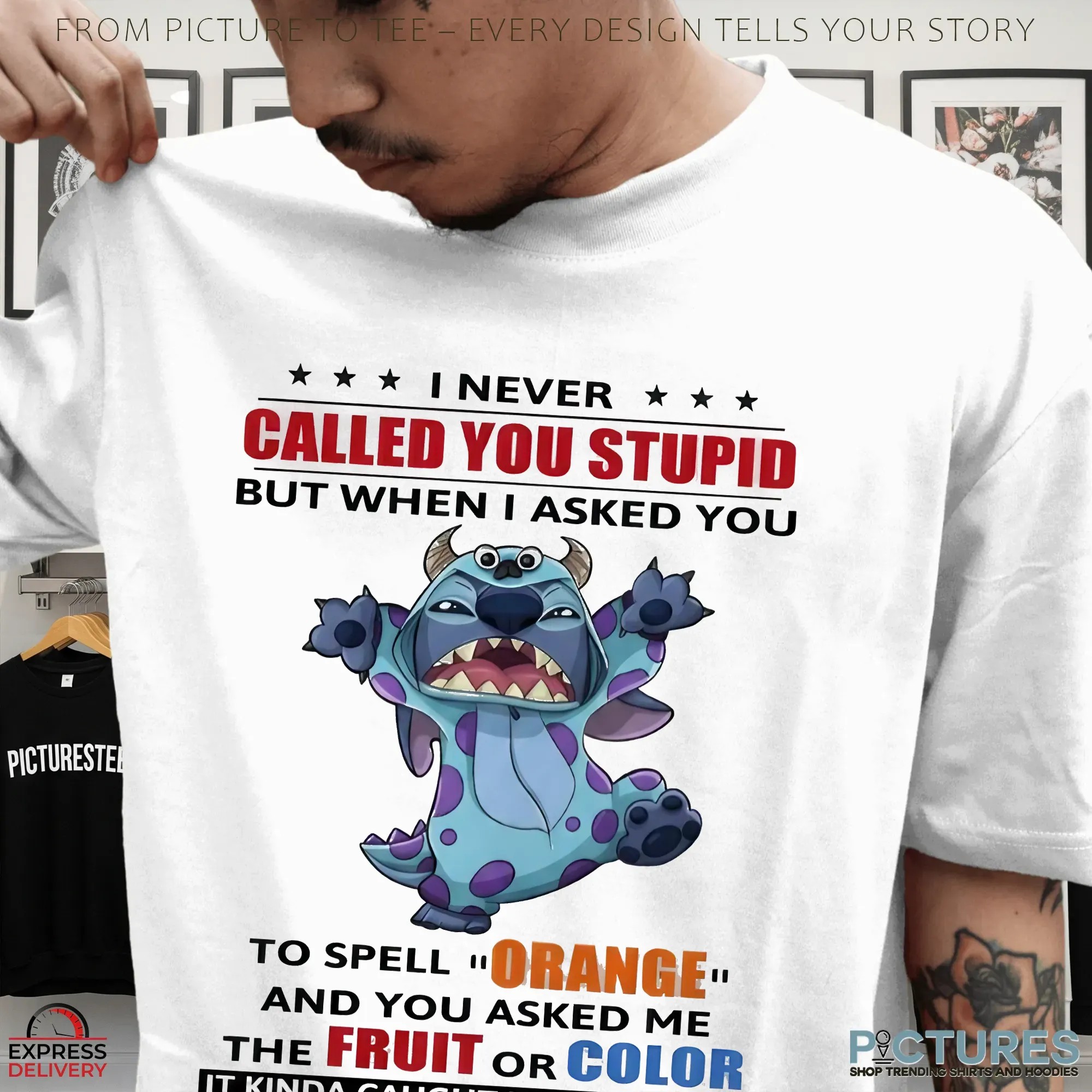 Stitch I Never Called You Stupid But When I Asked You To Spell Orange And You Asked Me The Fruit Or Color It Kinda Caught Me Off Guard T Shirt