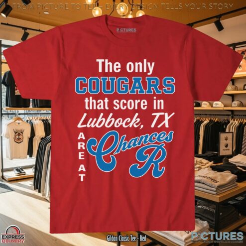 The Only Cougars That Score In Lubbock TX Are At Chances R T Shirt