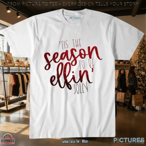 Tis The Season To Be Elfin Jolly Christmas T Shirt