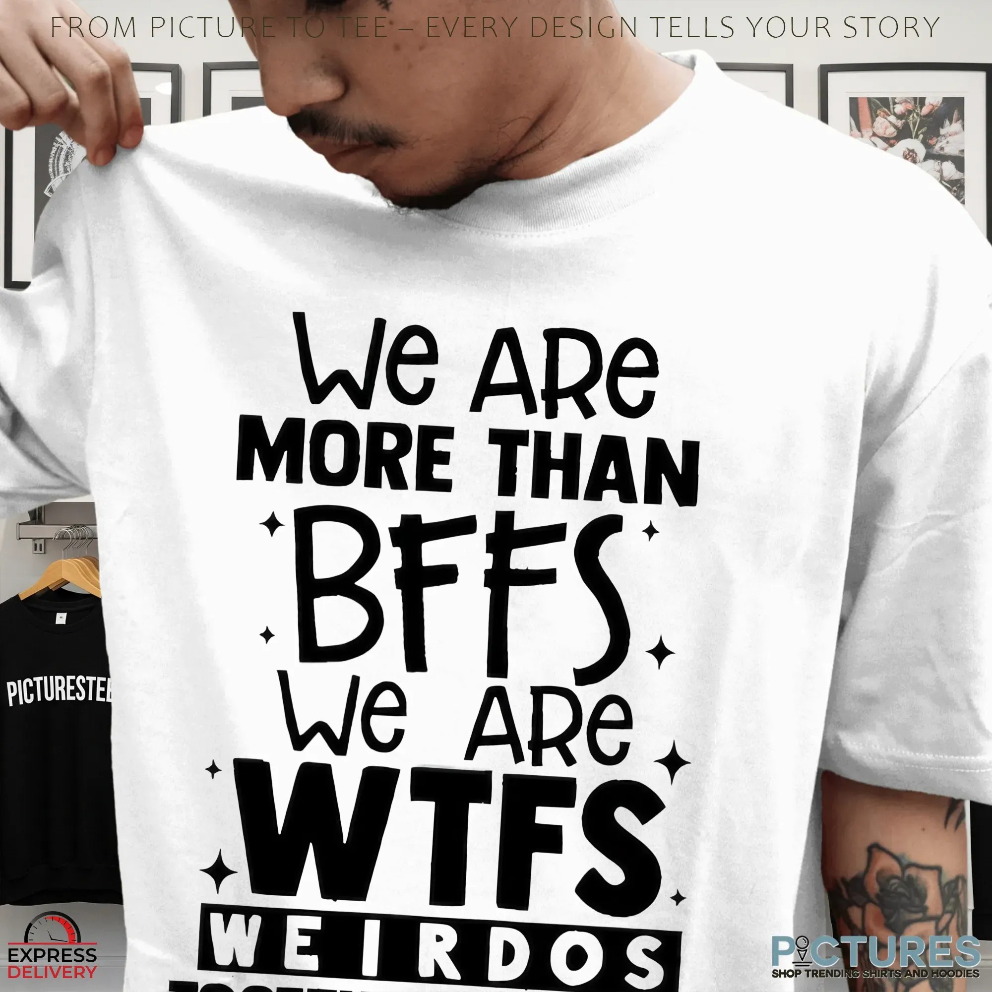 We Are More Than BFFs We Are WTFs Weirdos Together Forever T Shirt