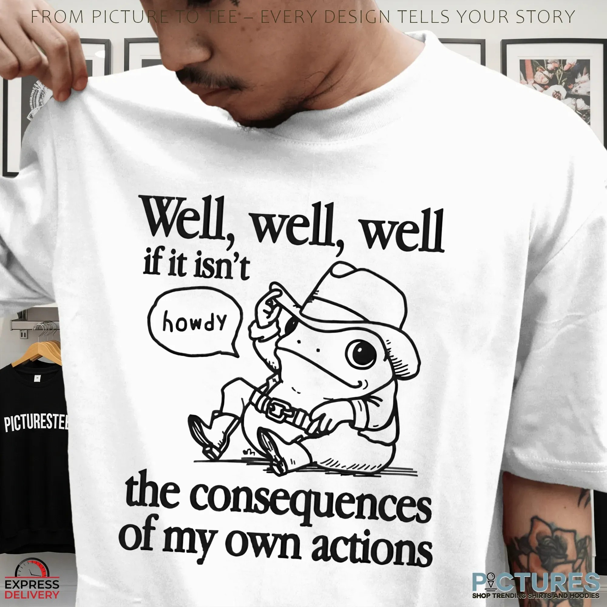 Well If It Isn't The Consequences Of My Actions Howdy Frog T Shirt