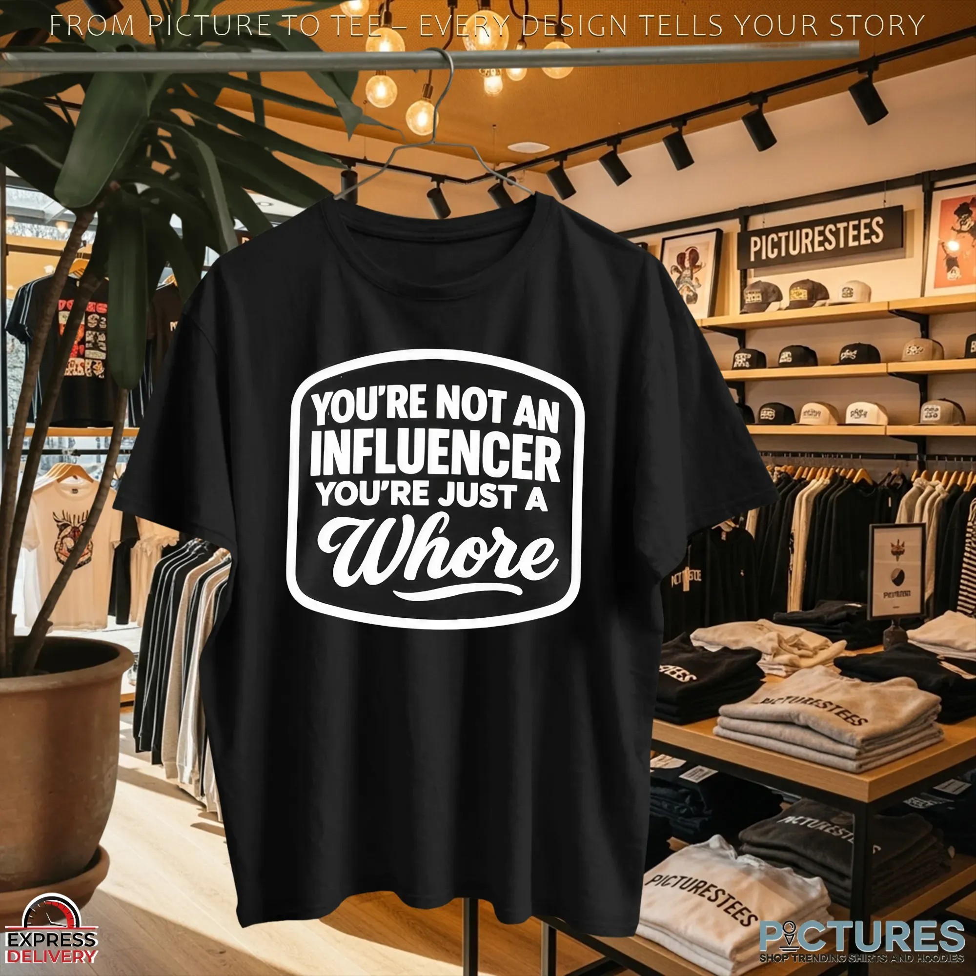 You're Not An Influencer You're Just A Whore T Shirt You're Not An Influencer You're Just A Whore T Shirt