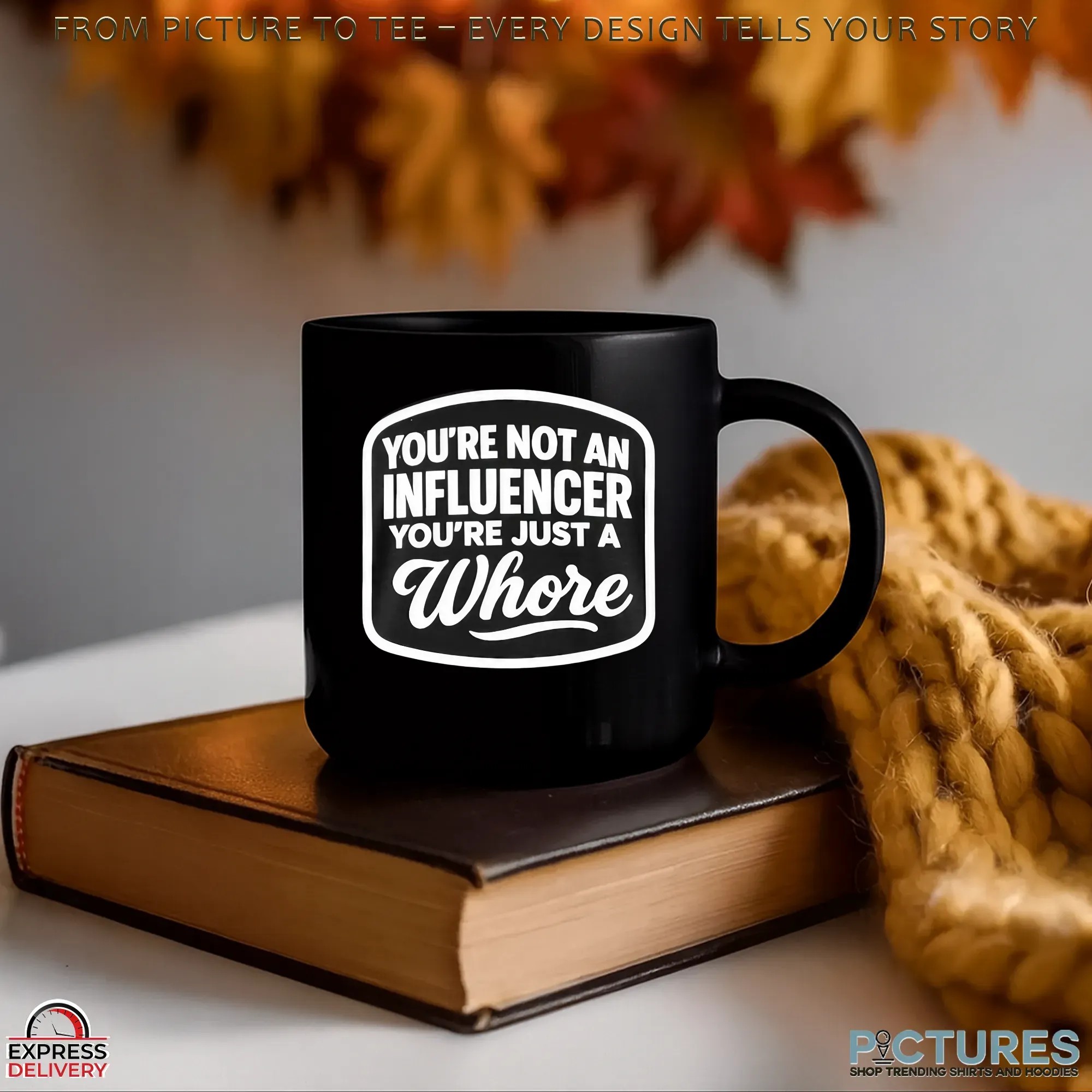 You're Not An Influencer You're Just A Whore T Shirt You're Not An Influencer You're Just A Whore T Shirt