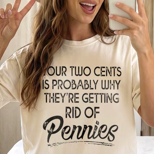 Funny Sarcastic Graphic Tee Your Two Cents Is Probably Why They're Getting Rid Of Pennies Novelty Joke T-Shirt