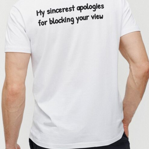 My Sincerest Apologies For Blocking Your View Funny Tall Guy Sarcastic Graphic Tee Novelty Concert Back Print T-Shirt