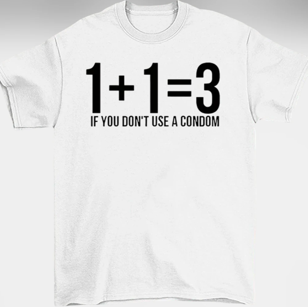 1+1=3 If You Don't Use A Condom Tee, Funny Math Slogan Graphic T-Shirt, Sarcastic Adult Humor Gag Gift