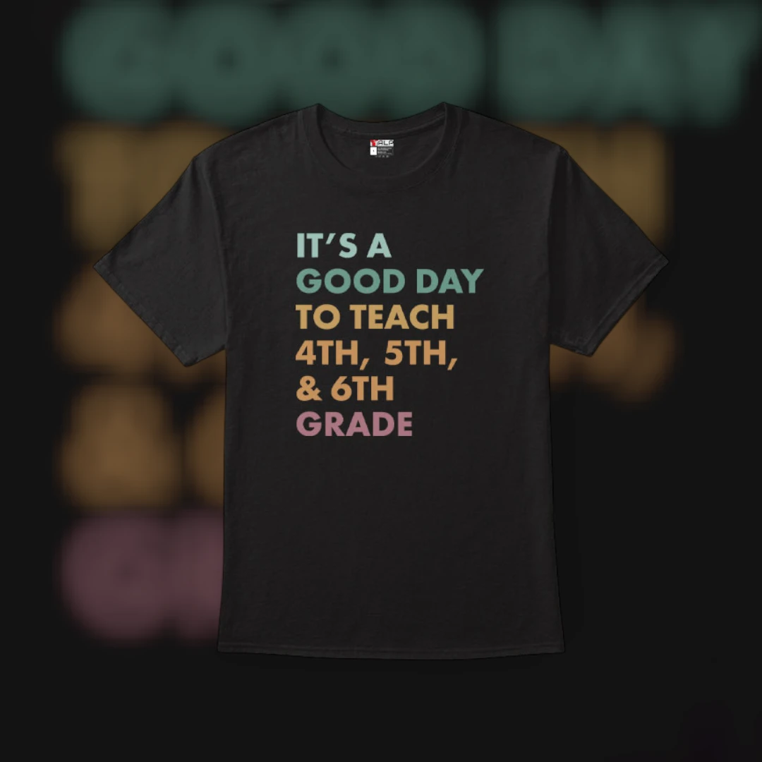 4th, 5th, 6th Grade Teacher It's a Good Day to Teach Tee Back to School Gift