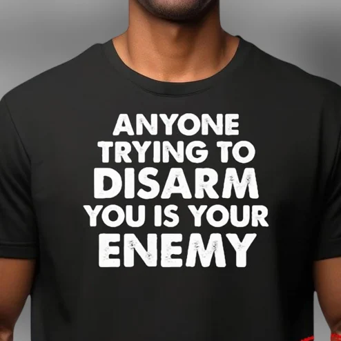 Anyone Trying To Disarm You Is Your Enemy Tee, 2A Freedom Rights Graphic Shirt Gift
