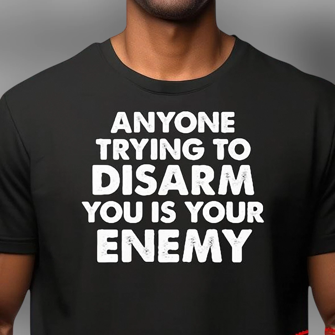 Anyone Trying To Disarm You Is Your Enemy Tee, 2A Freedom Rights Graphic Shirt Gift