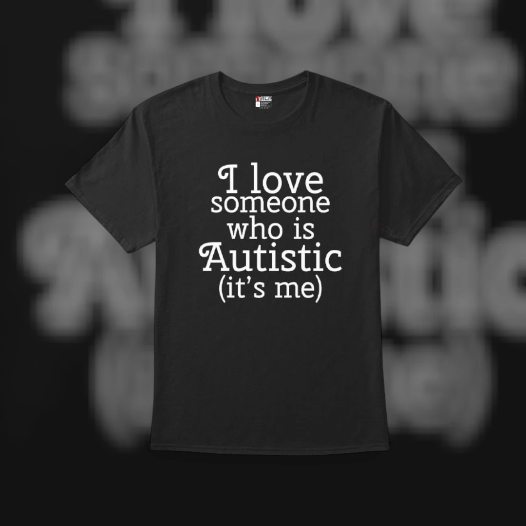 Autistic Pride I Love Someone Who Is Autistic (It's Me) Tee Neurodivergent Acceptance Gift