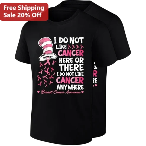 Breast Cancer Awareness Tee I Do Not Like Cancer Here or There Anywhere Pink Ribbon Survivor Gift